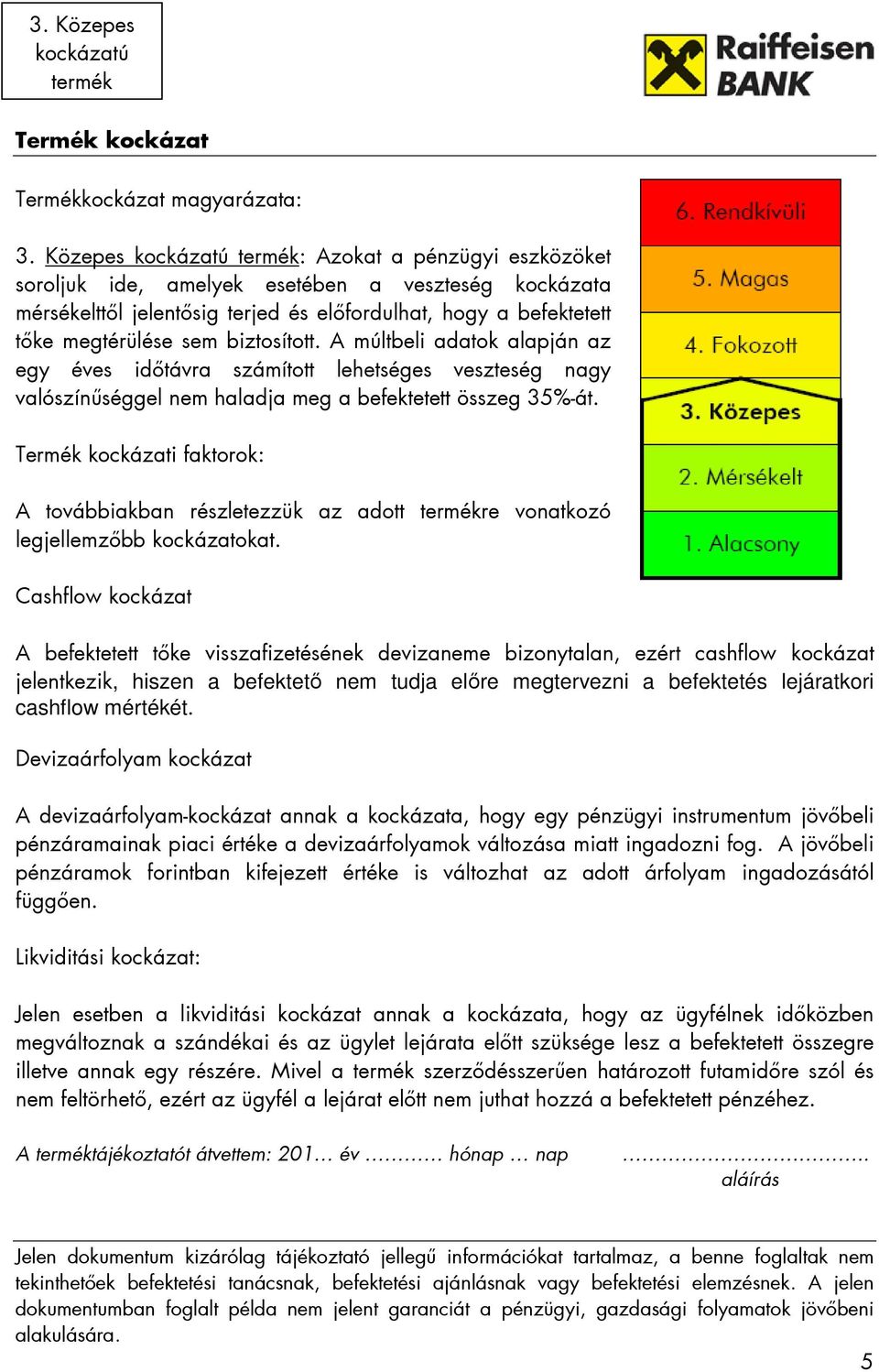 A múltbeli adatok alapján az egy éves idıtávra számított lehetséges veszteség nagy valószínőséggel nem haladja meg a befektetett összeg 35%-át.