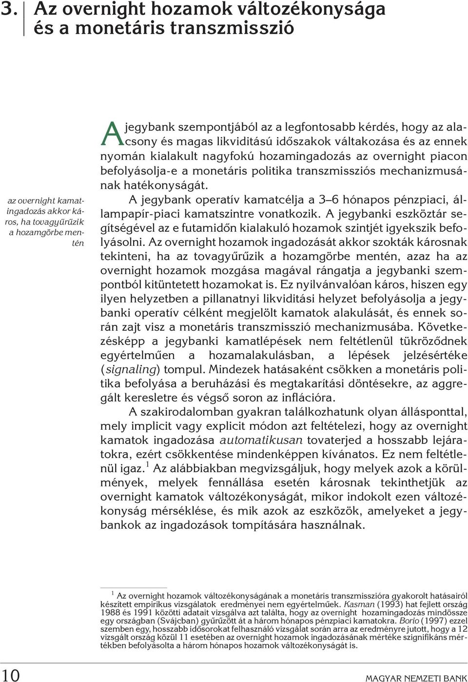 hatékonyságát. A jegybank operatív kamatcélja a 3 6 hónapos pénzpiaci, állampapír-piaci kamatszintre vonatkozik.