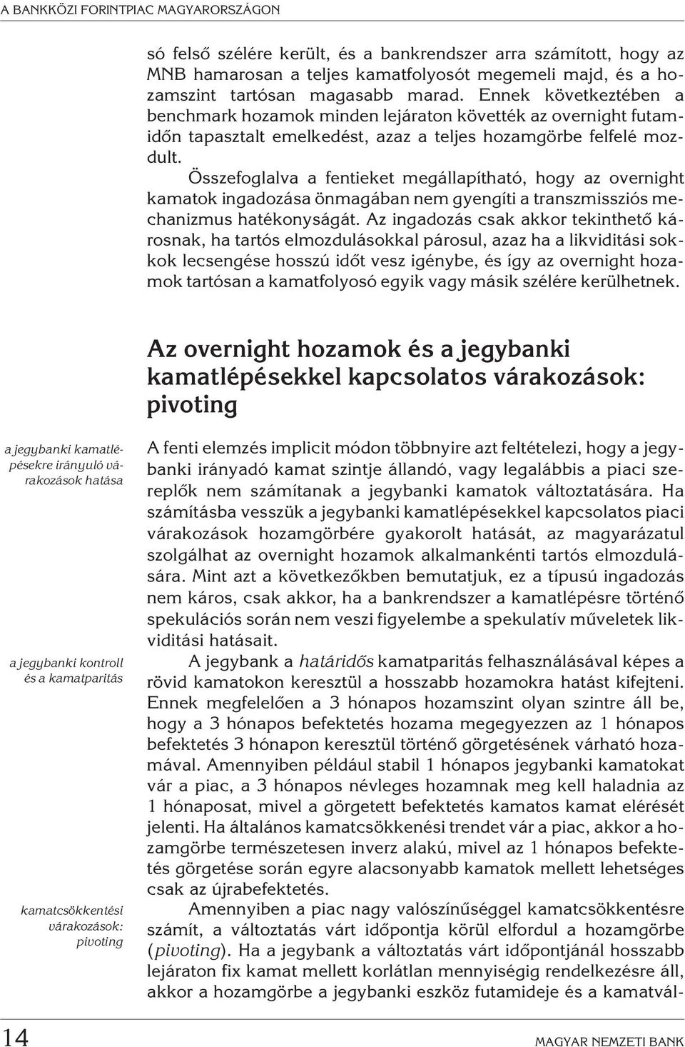 Összefoglalva a fentieket megállapítható, hogy az overnight kamatok ingadozása önmagában nem gyengíti a transzmissziós mechanizmus hatékonyságát.