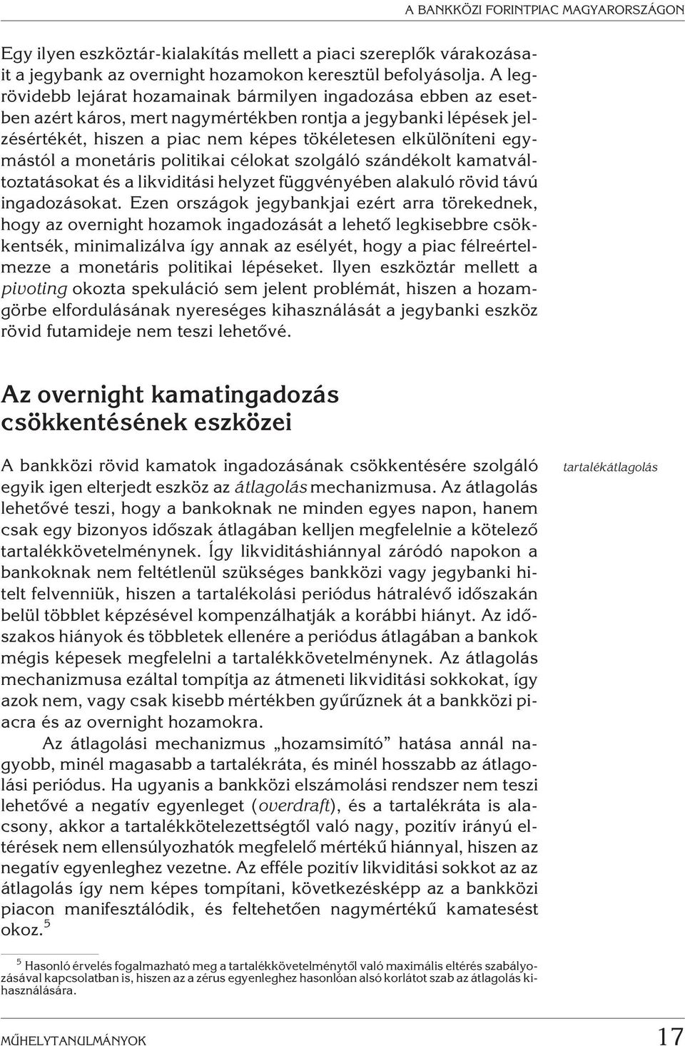 egymástól a monetáris politikai célokat szolgáló szándékolt kamatváltoztatásokat és a likviditási helyzet függvényében alakuló rövid távú ingadozásokat.