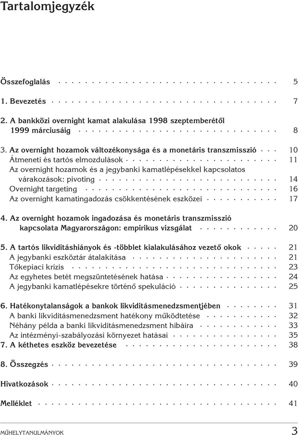 Overnight targeting 16 Az overnight kamatingadozás csökkentésének eszközei 17 4. Az overnight hozamok ingadozása és monetáris transzmisszió kapcsolata Magyarországon: empirikus vizsgálat 20 5.