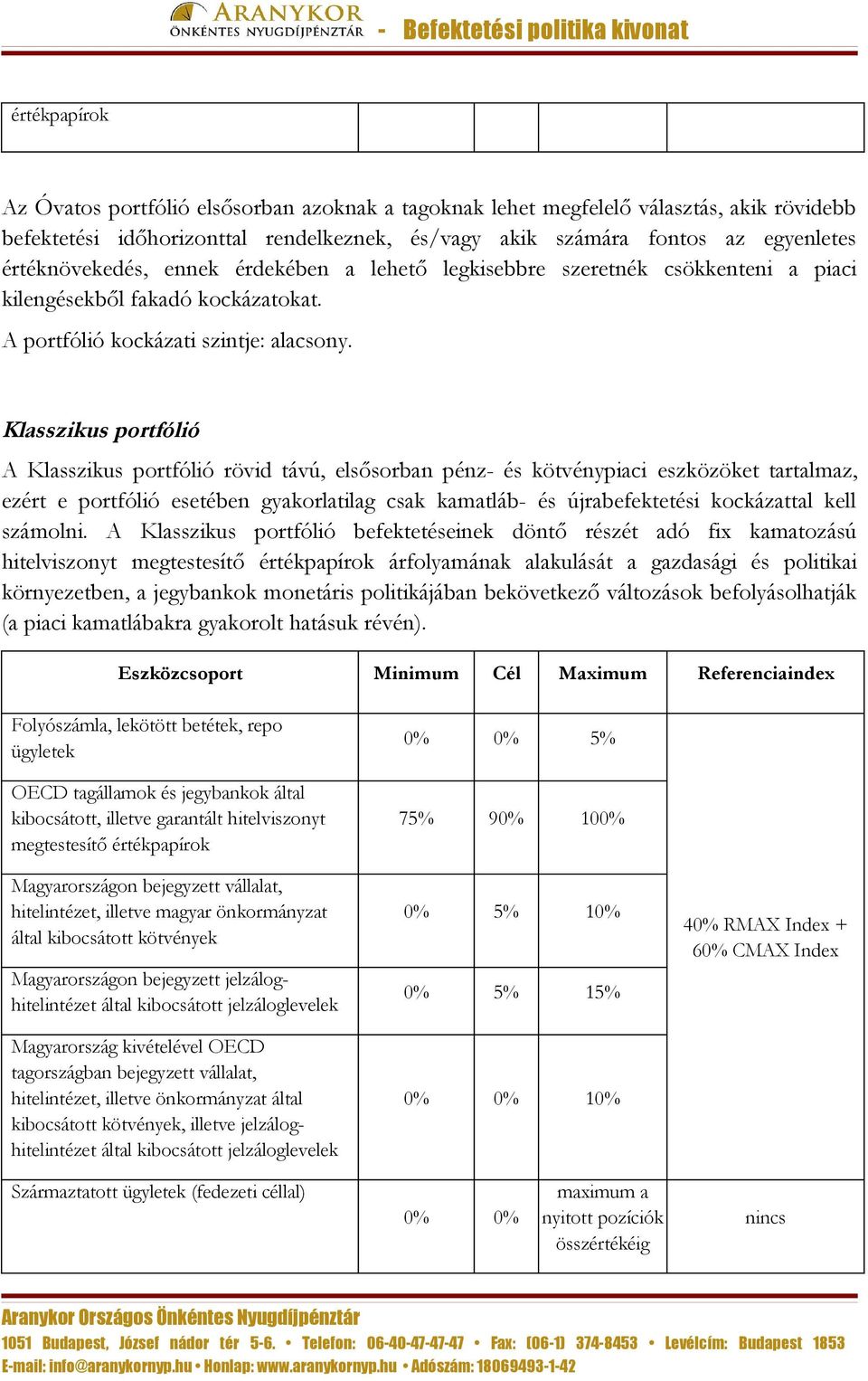 Klasszikus portfólió A Klasszikus portfólió rövid távú, elsősorban pénz- és kötvénypiaci eszközöket tartalmaz, ezért e portfólió esetében gyakorlatilag csak kamatláb- és újrabefektetési kockázattal