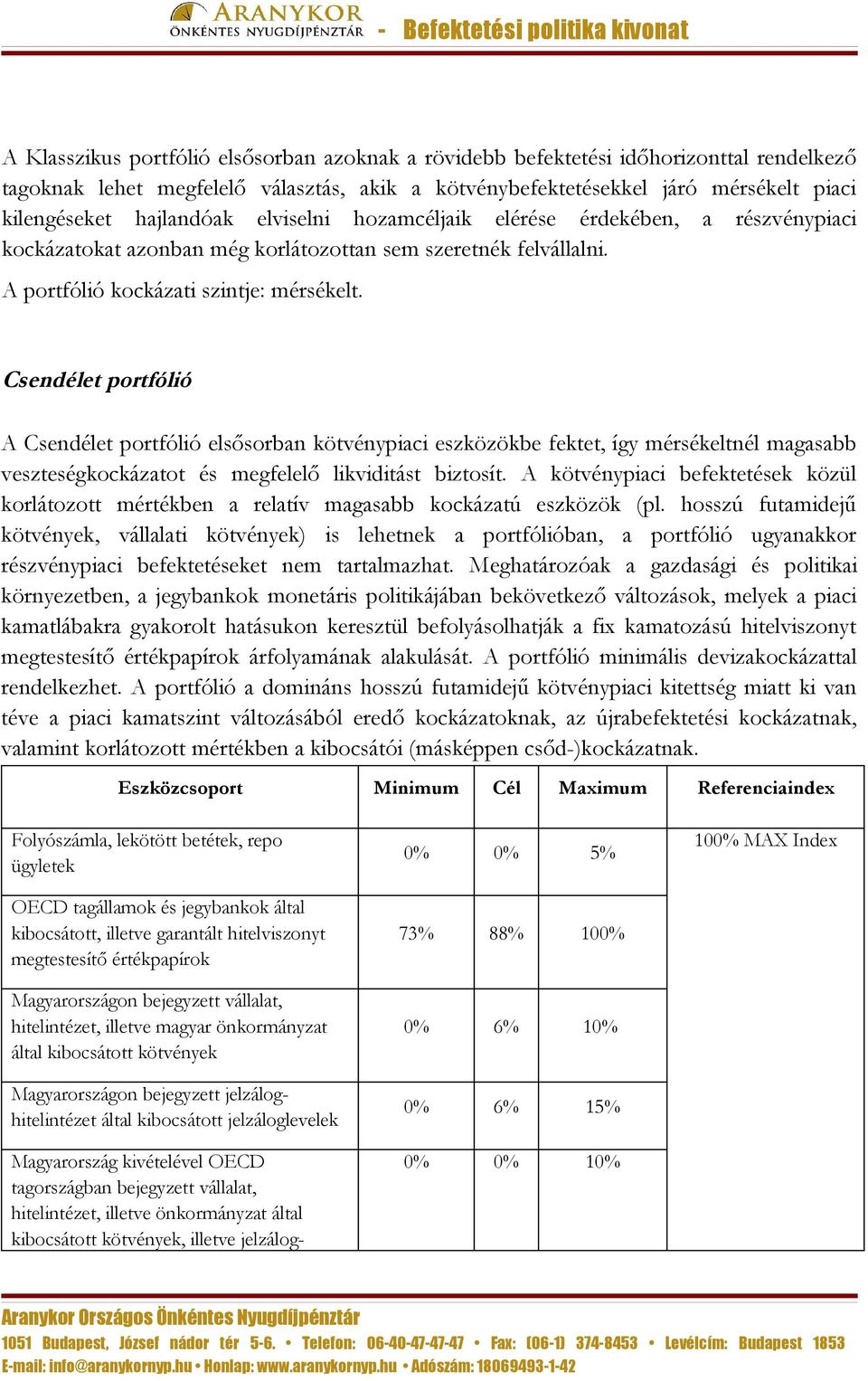 Csendélet portfólió A Csendélet portfólió elsősorban kötvénypiaci eszközökbe fektet, így mérsékeltnél magasabb veszteségkockázatot és megfelelő likviditást biztosít.