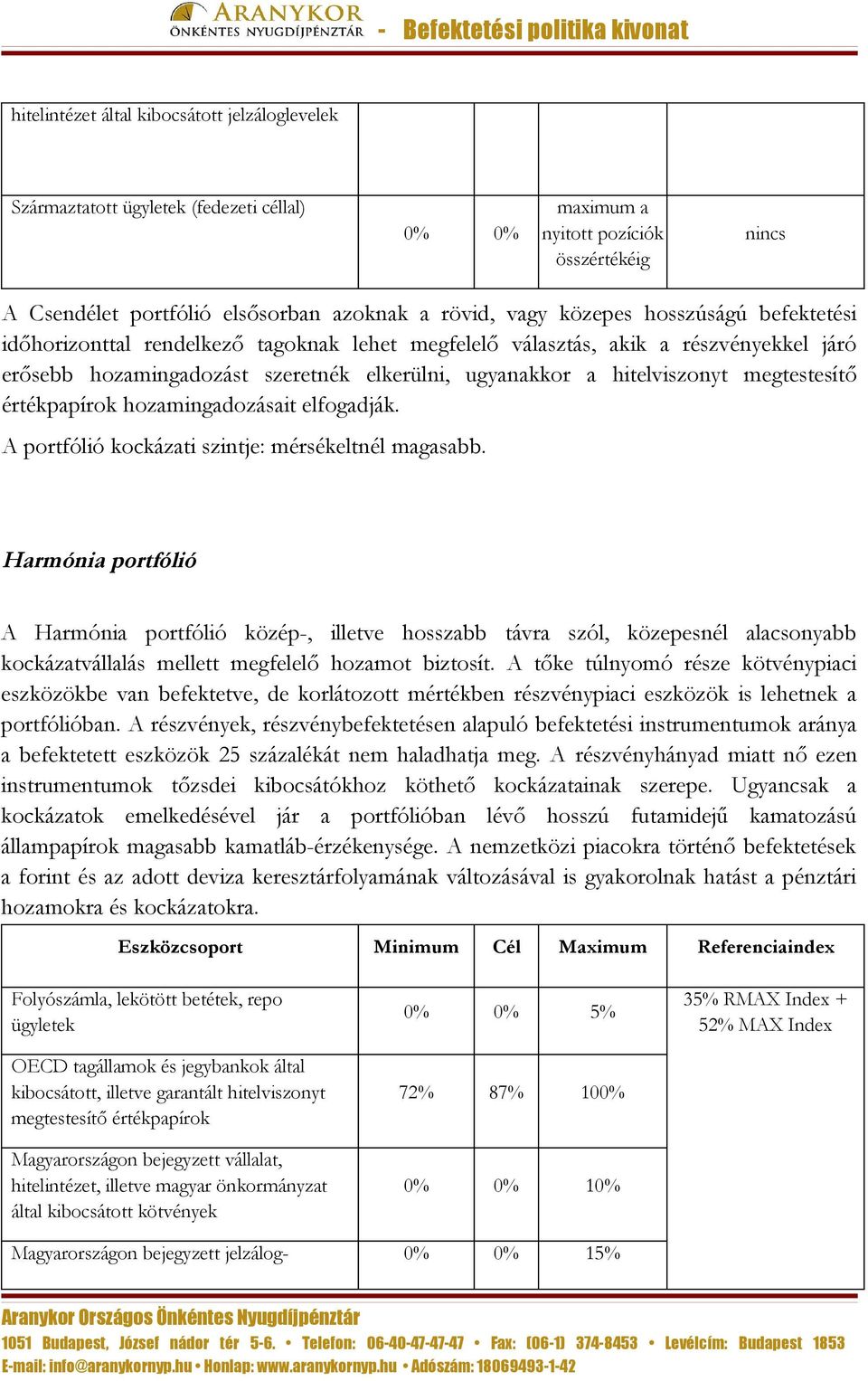 Harmónia portfólió A Harmónia portfólió közép-, illetve hosszabb távra szól, közepesnél alacsonyabb kockázatvállalás mellett megfelelő hozamot biztosít.