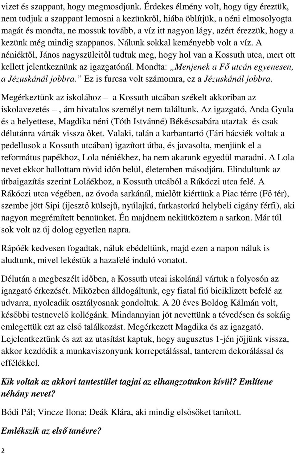 kezünk még mindig szappanos. Nálunk sokkal keményebb volt a víz. A néniéktől, János nagyszüleitől tudtuk meg, hogy hol van a Kossuth utca, mert ott kellett jelentkeznünk az igazgatónál.