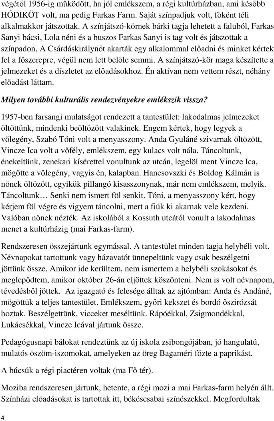 A Csárdáskirálynőt akarták egy alkalommal előadni és minket kértek fel a főszerepre, végül nem lett belőle semmi. A színjátszó-kör maga készítette a jelmezeket és a díszletet az előadásokhoz.