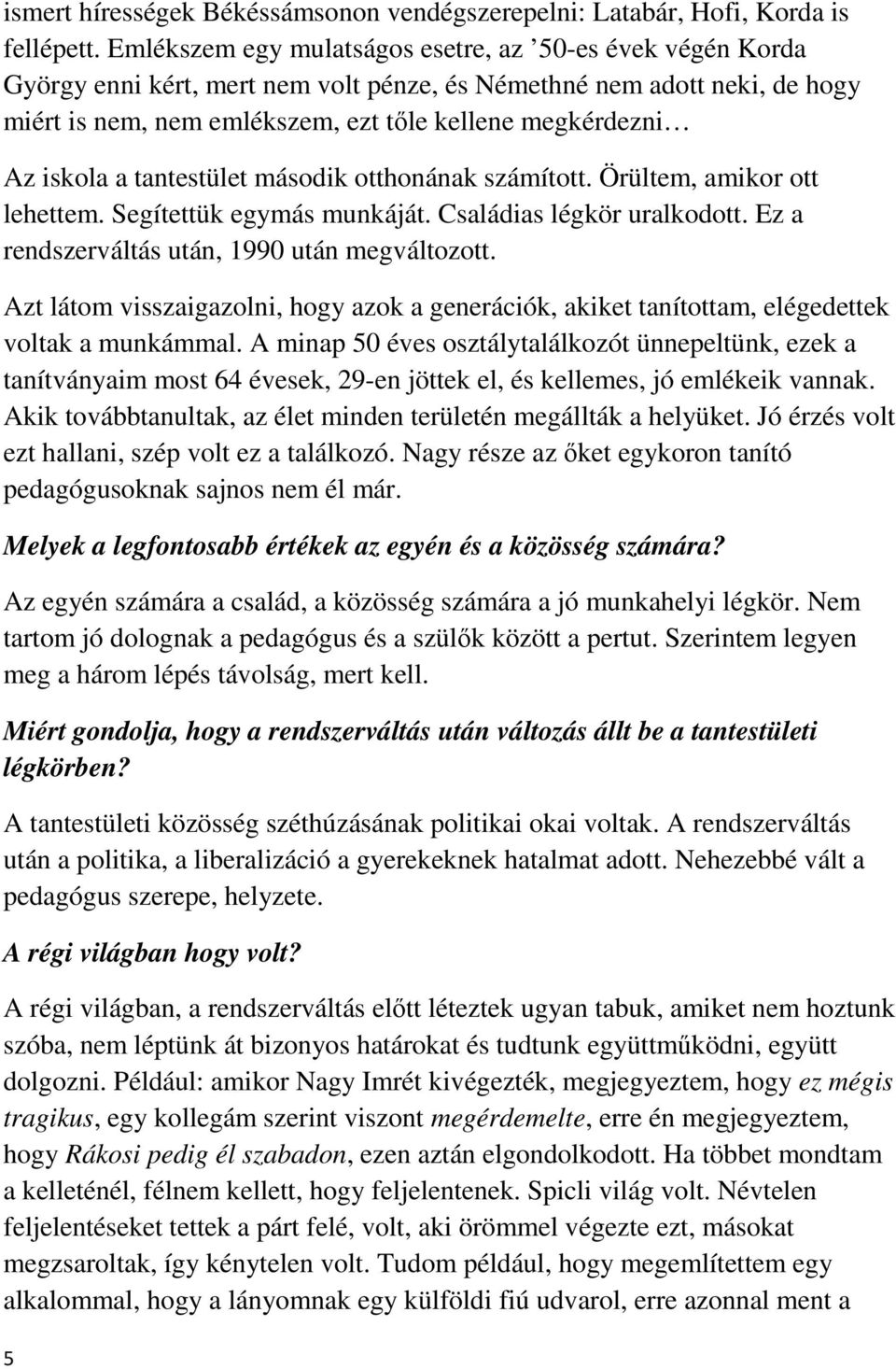 iskola a tantestület második otthonának számított. Örültem, amikor ott lehettem. Segítettük egymás munkáját. Családias légkör uralkodott. Ez a rendszerváltás után, 1990 után megváltozott.