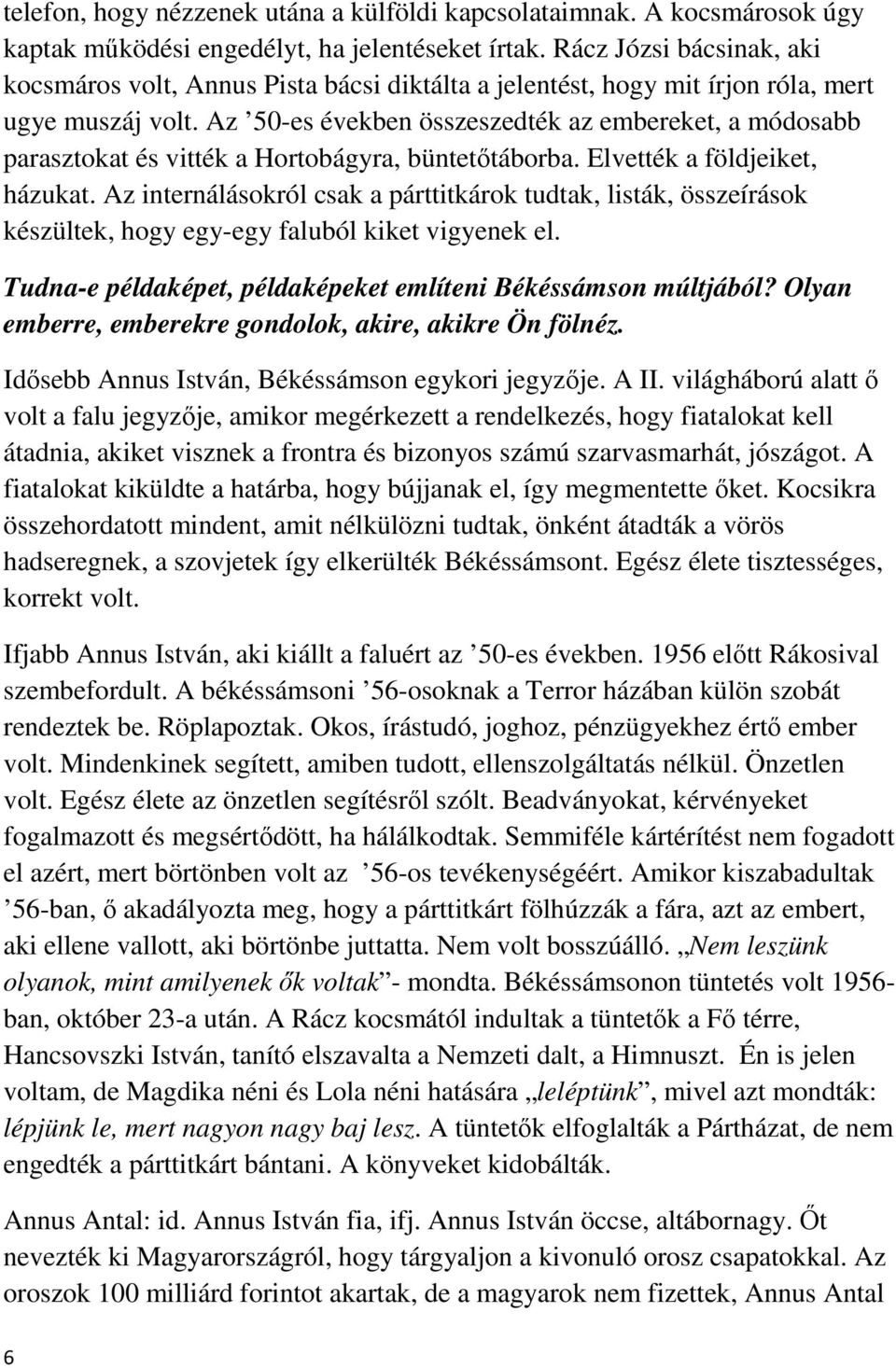 Az 50-es években összeszedték az embereket, a módosabb parasztokat és vitték a Hortobágyra, büntetőtáborba. Elvették a földjeiket, házukat.