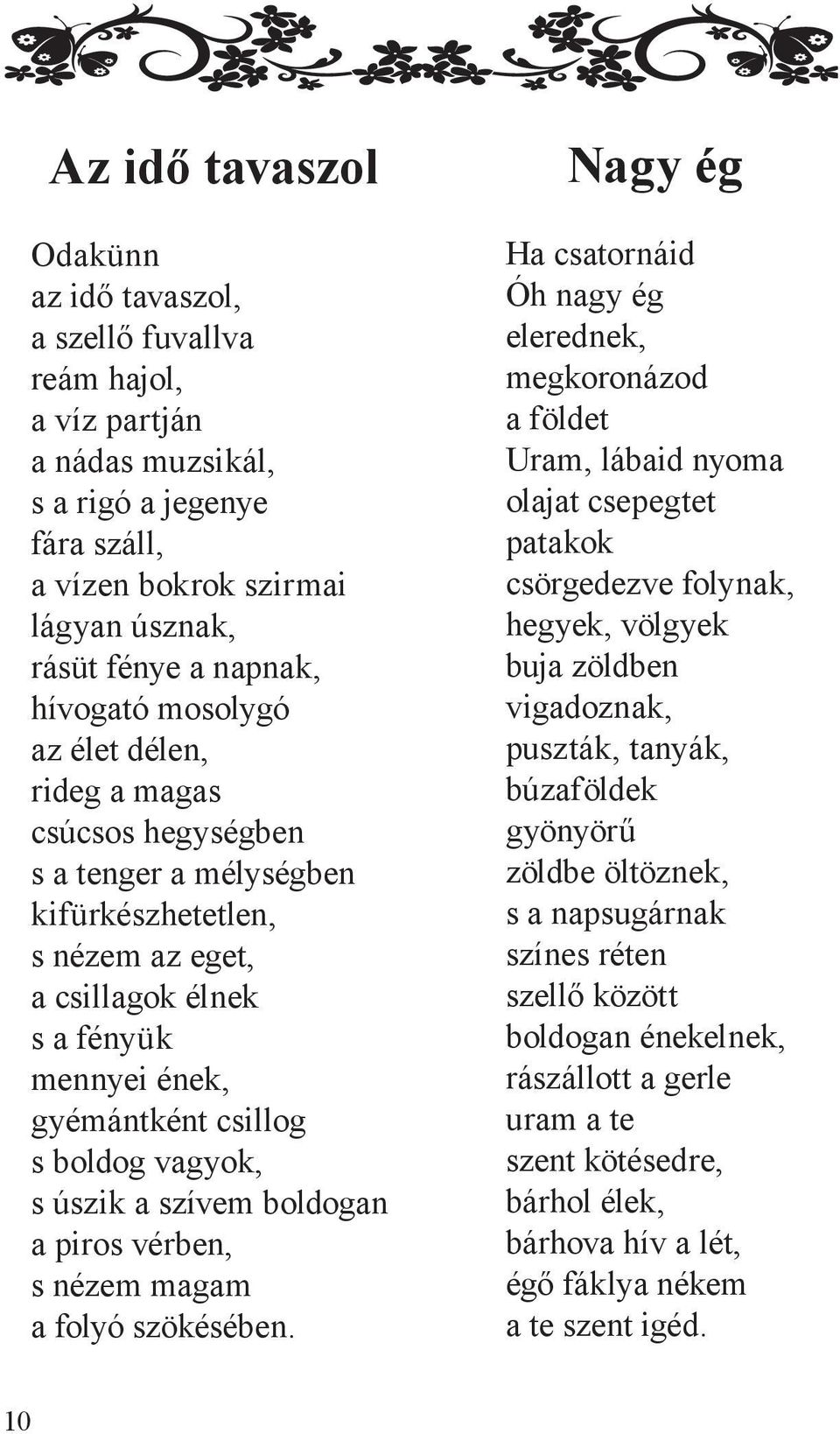 vagyok, s úszik a szívem boldogan a piros vérben, s nézem magam a folyó szökésében.