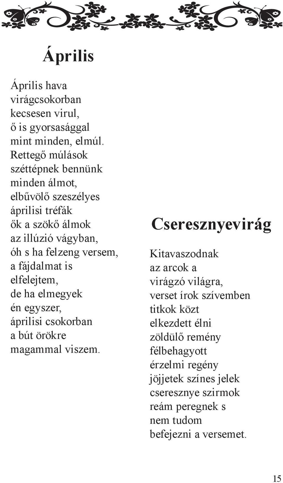 versem, a fájdalmat is elfelejtem, de ha elmegyek én egyszer, áprilisi csokorban a bút örökre magammal viszem.