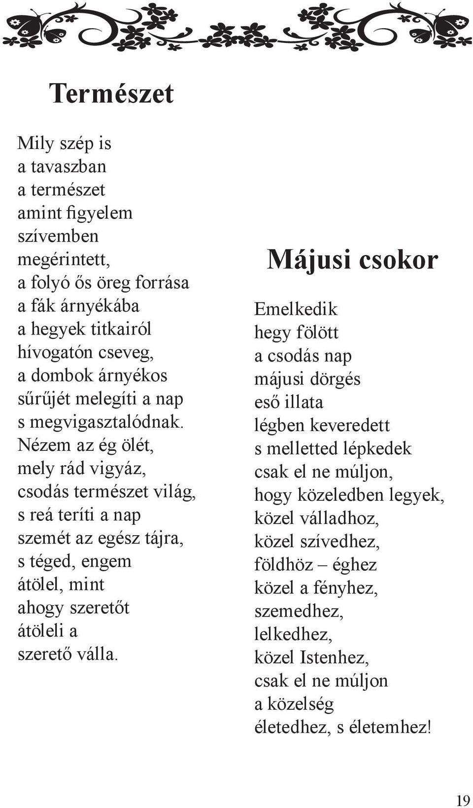 Nézem az ég ölét, mely rád vigyáz, csodás természet világ, s reá teríti a nap szemét az egész tájra, s téged, engem átölel, mint ahogy szeretőt átöleli a szerető válla.