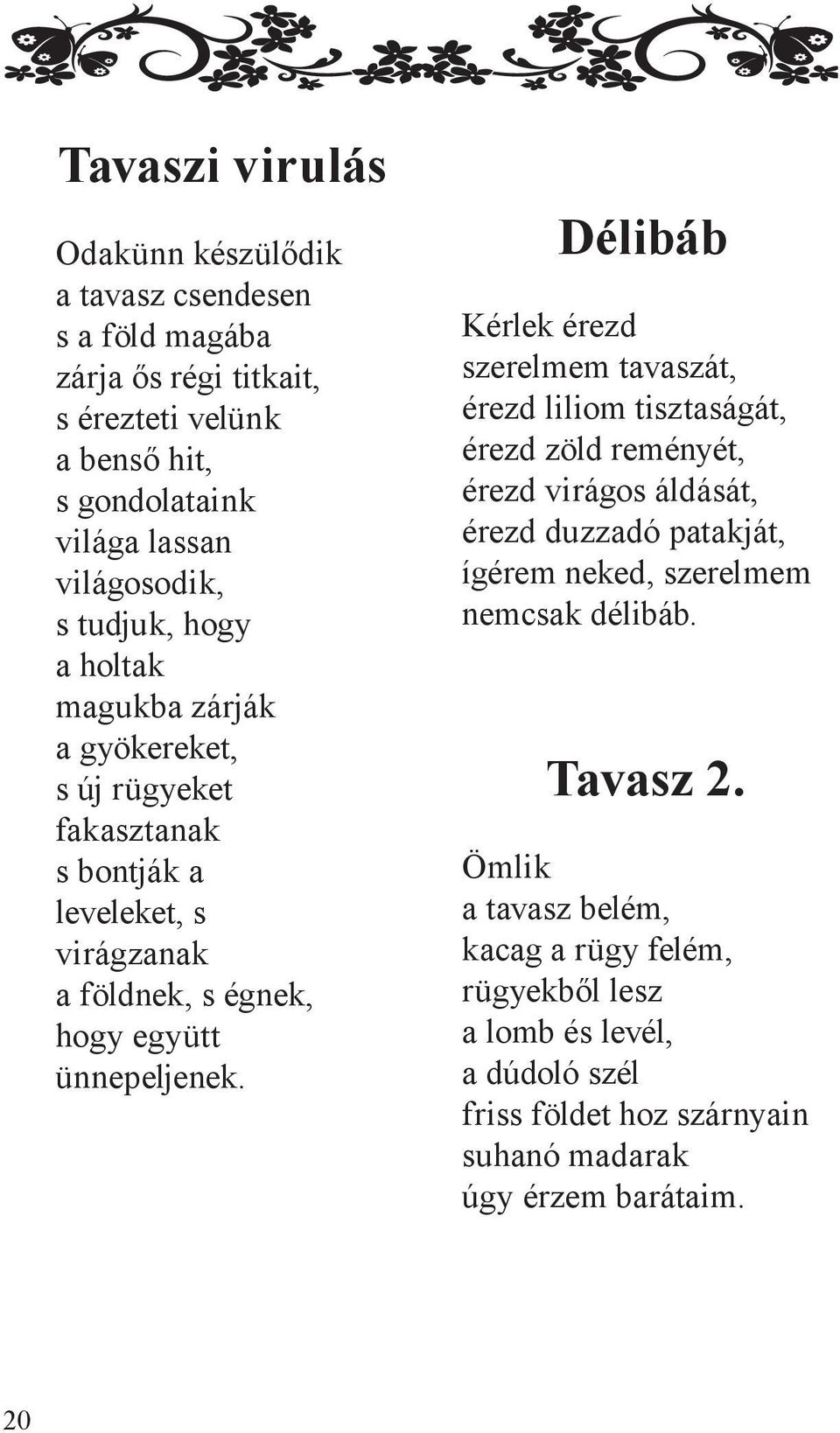 Délibáb Kérlek érezd szerelmem tavaszát, érezd liliom tisztaságát, érezd zöld reményét, érezd virágos áldását, érezd duzzadó patakját, ígérem neked, szerelmem nemcsak