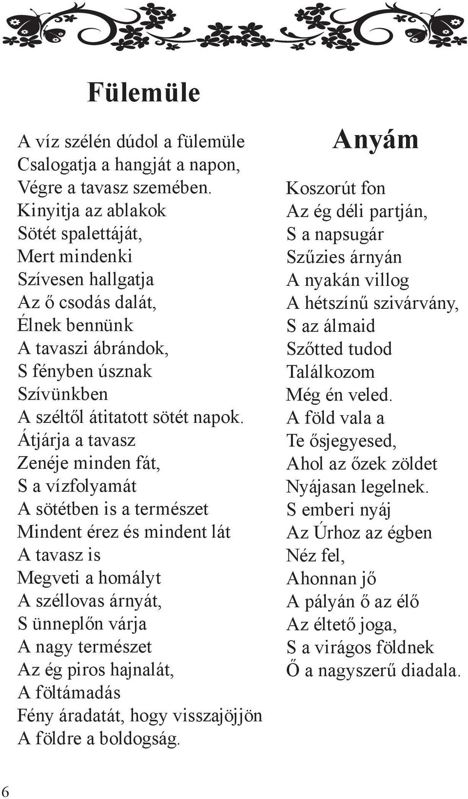 Átjárja a tavasz Zenéje minden fát, S a vízfolyamát A sötétben is a természet Mindent érez és mindent lát A tavasz is Megveti a homályt A széllovas árnyát, S ünneplőn várja A nagy természet Az ég