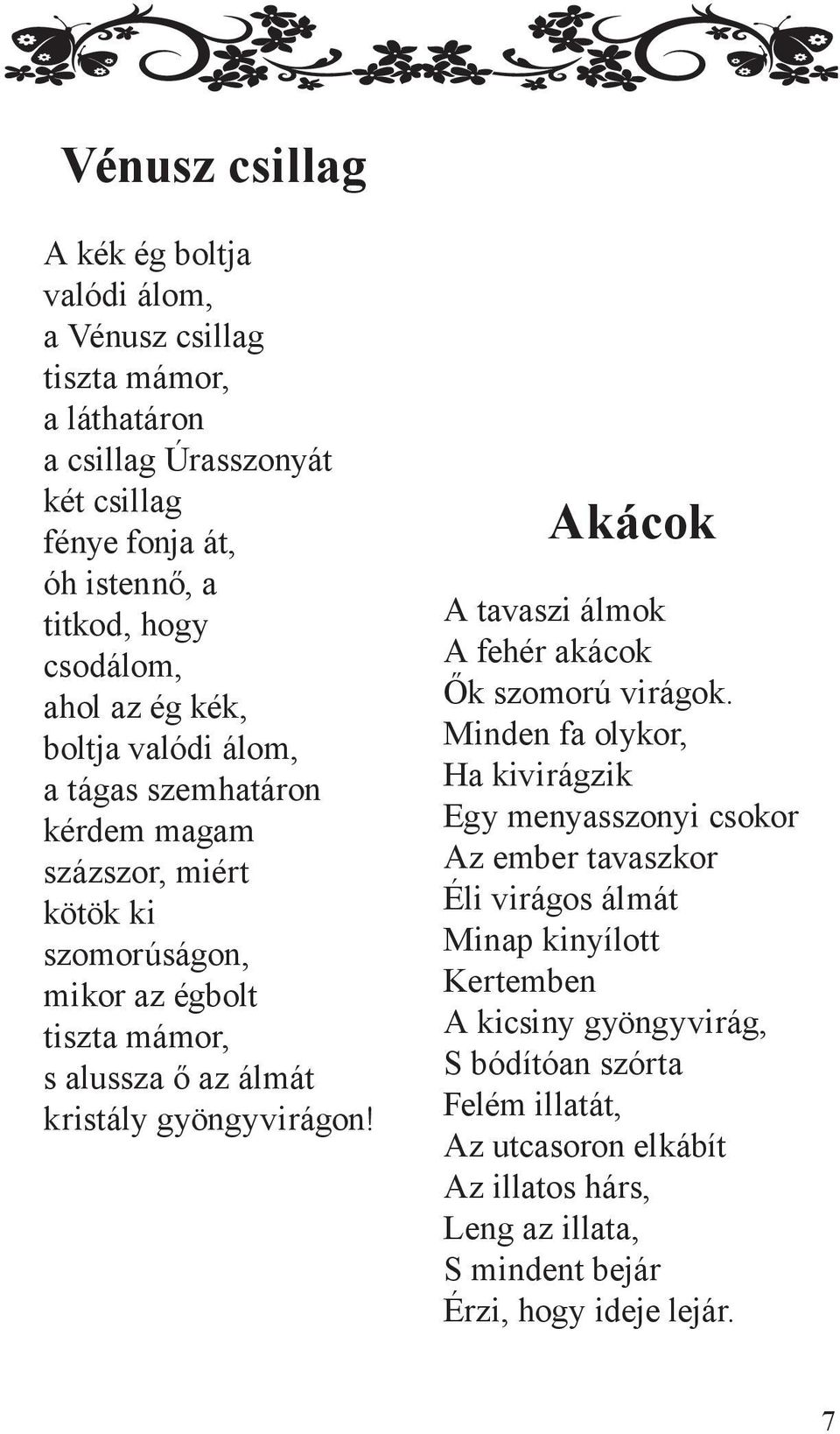 kristály gyöngyvirágon! Akácok A tavaszi álmok A fehér akácok Ők szomorú virágok.