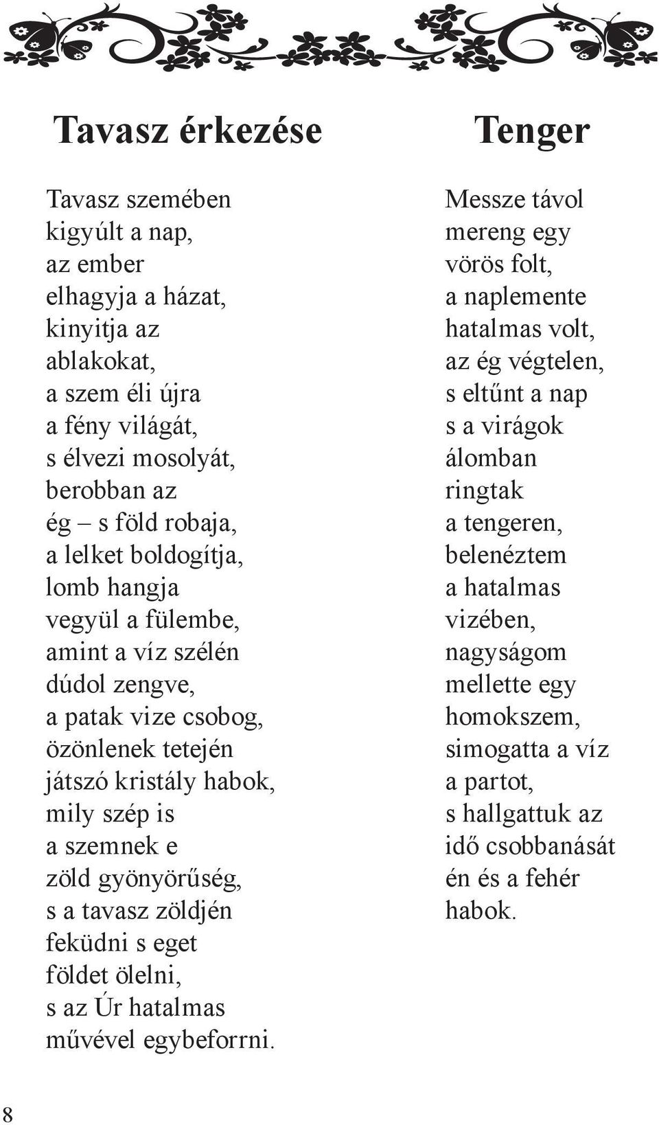 gyönyörűség, s a tavasz zöldjén feküdni s eget földet ölelni, s az Úr hatalmas művével egybeforrni.