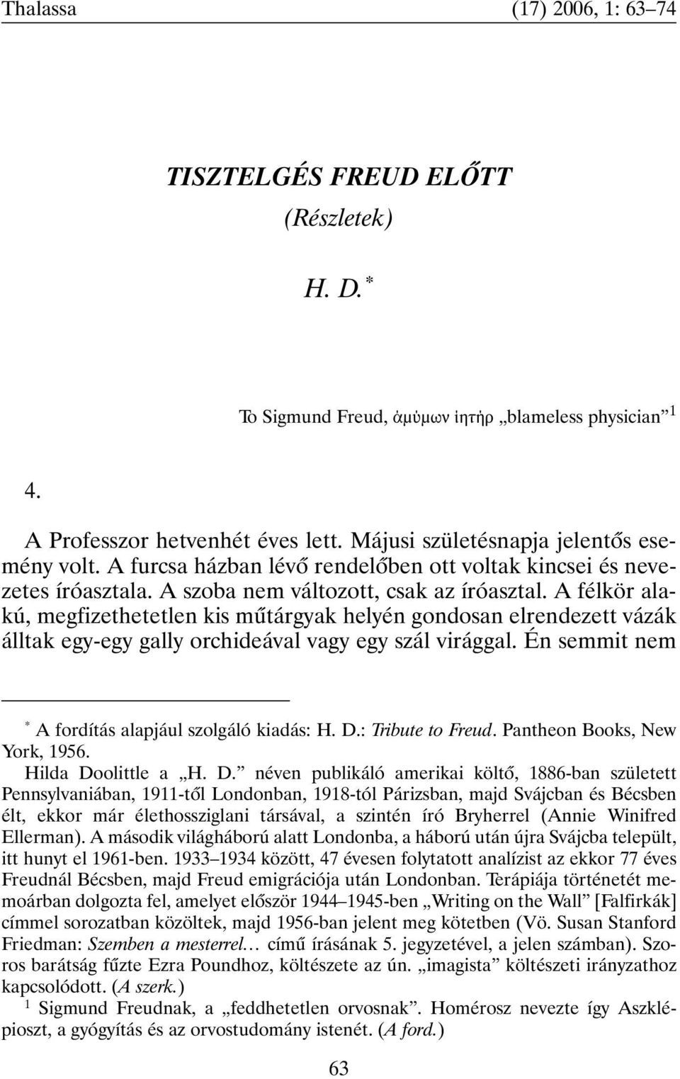 A félkör alakú, megfizethetetlen kis mûtárgyak helyén gondosan elrendezett vázák álltak egy-egy gally orchideával vagy egy szál virággal. Én semmit nem * A fordítás alapjául szolgáló kiadás: H. D.