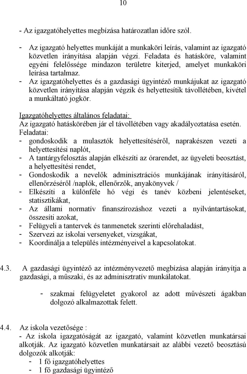 - Az igazgatóhelyettes és a gazdasági ügyintéző munkájukat az igazgató közvetlen irányítása alapján végzik és helyettesítik távollétében, kivétel a munkáltató jogkör.