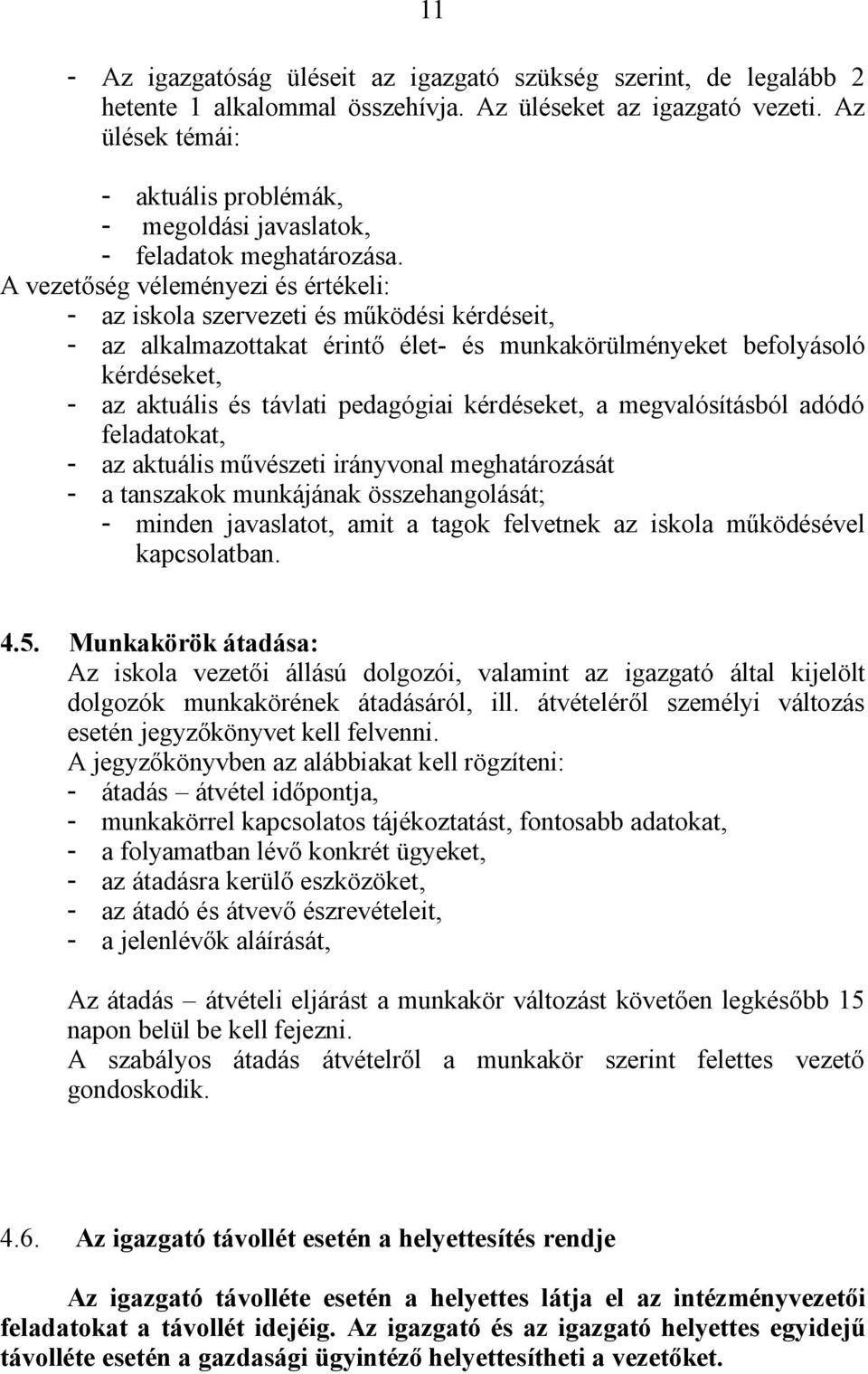 A vezetőség véleményezi és értékeli: - az iskola szervezeti és működési kérdéseit, - az alkalmazottakat érintő élet- és munkakörülményeket befolyásoló kérdéseket, - az aktuális és távlati pedagógiai