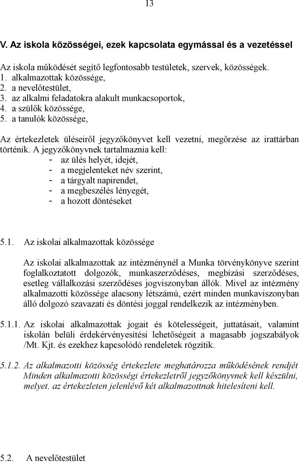 A jegyzőkönyvnek tartalmaznia kell: - az ülés helyét, idejét, - a megjelenteket név szerint, - a tárgyalt napirendet, - a megbeszélés lényegét, - a hozott döntéseket 5.1.