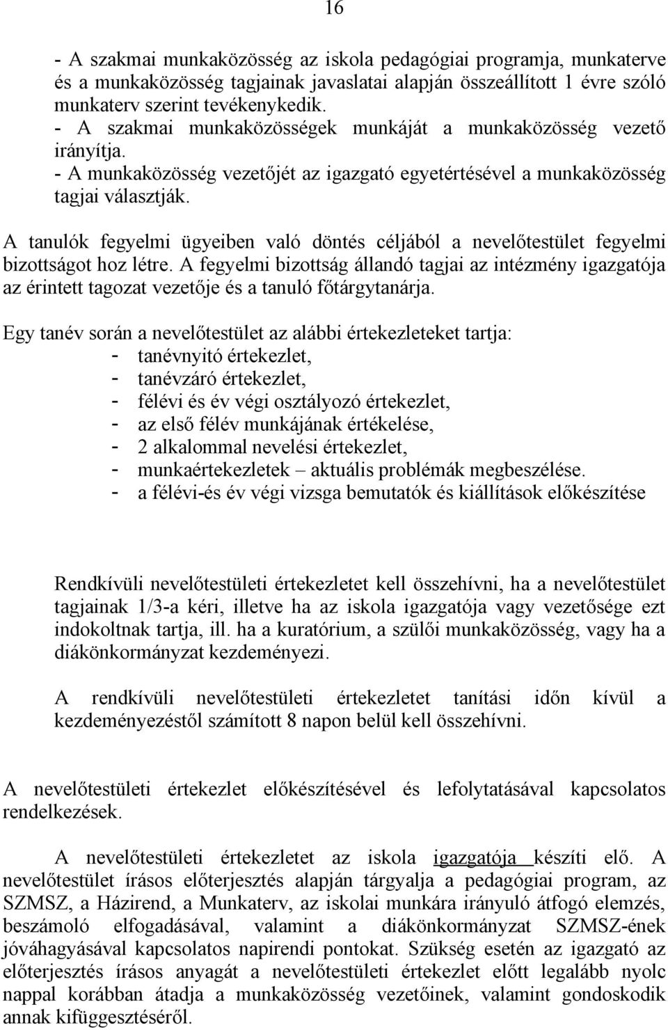 A tanulók fegyelmi ügyeiben való döntés céljából a nevelőtestület fegyelmi bizottságot hoz létre.