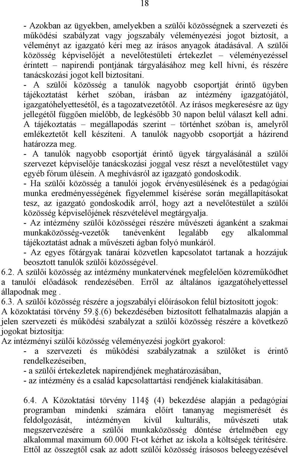 - A szülői közösség a tanulók nagyobb csoportját érintő ügyben tájékoztatást kérhet szóban, írásban az intézmény igazgatójától, igazgatóhelyettesétől, és a tagozatvezetőtől.