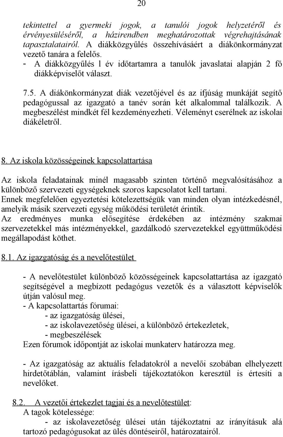 A diákönkormányzat diák vezetőjével és az ifjúság munkáját segítő pedagógussal az igazgató a tanév során két alkalommal találkozik. A megbeszélést mindkét fél kezdeményezheti.