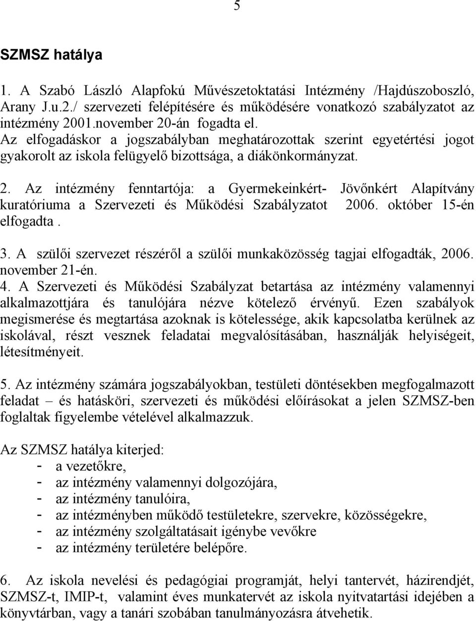 október 15-én elfogadta. 3. A szülői szervezet részéről a szülői munkaközösség tagjai elfogadták, 2006. november 21-én. 4.