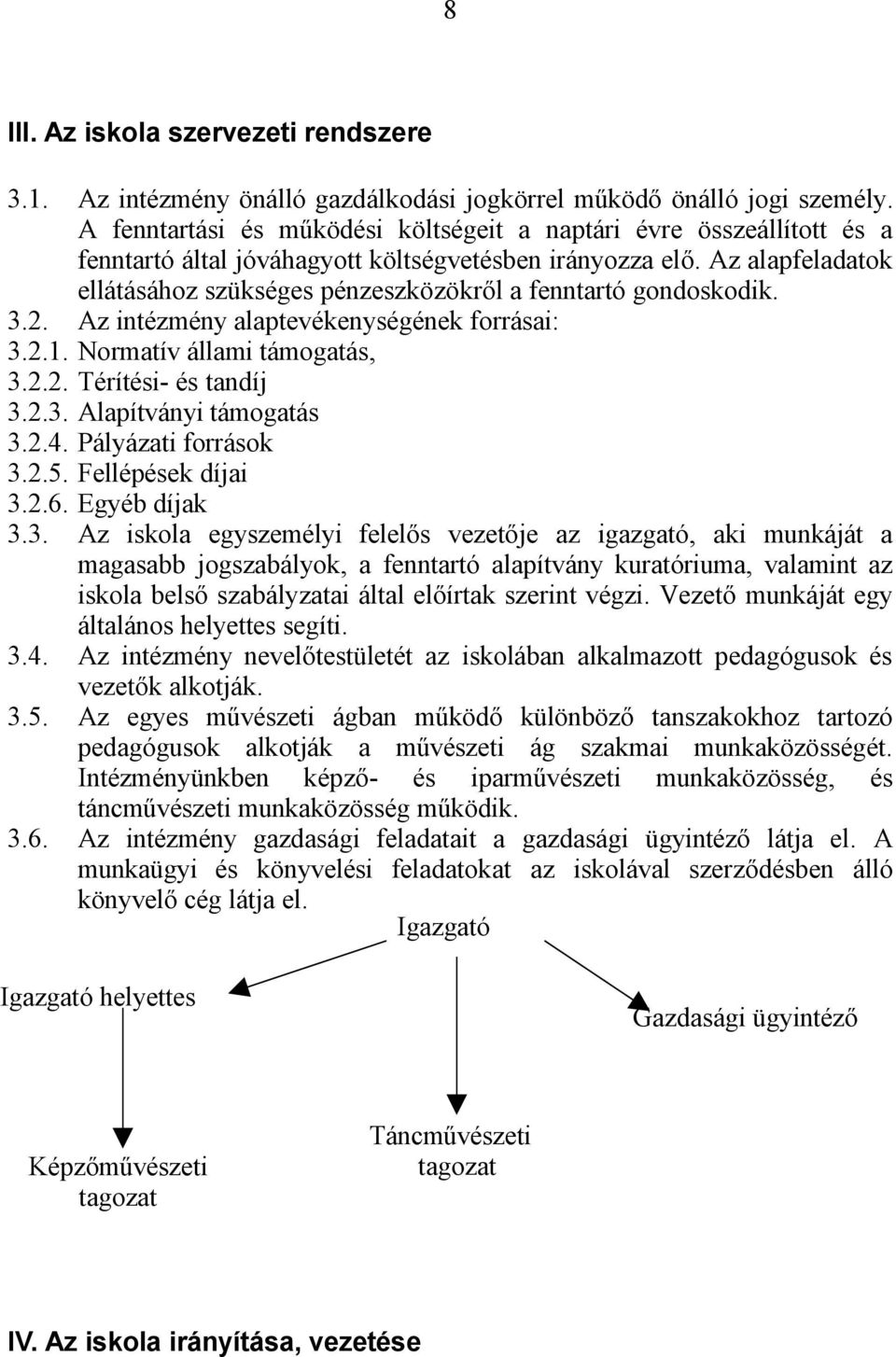 Az alapfeladatok ellátásához szükséges pénzeszközökről a fenntartó gondoskodik. 3.2. Az intézmény alaptevékenységének forrásai: 3.2.1. Normatív állami támogatás, 3.2.2. Térítési- és tandíj 3.2.3. Alapítványi támogatás 3.