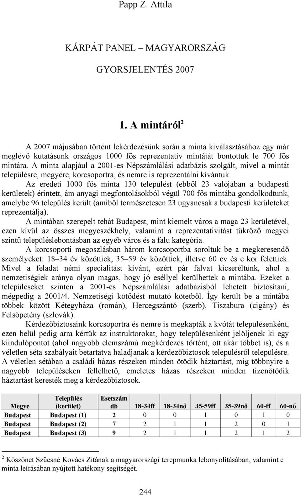 A minta alapjául a 2001-es Népszámlálási adatbázis szolgált, mivel a mintát településre, megyére, korcsoportra, és nemre is reprezentálni kívántuk.