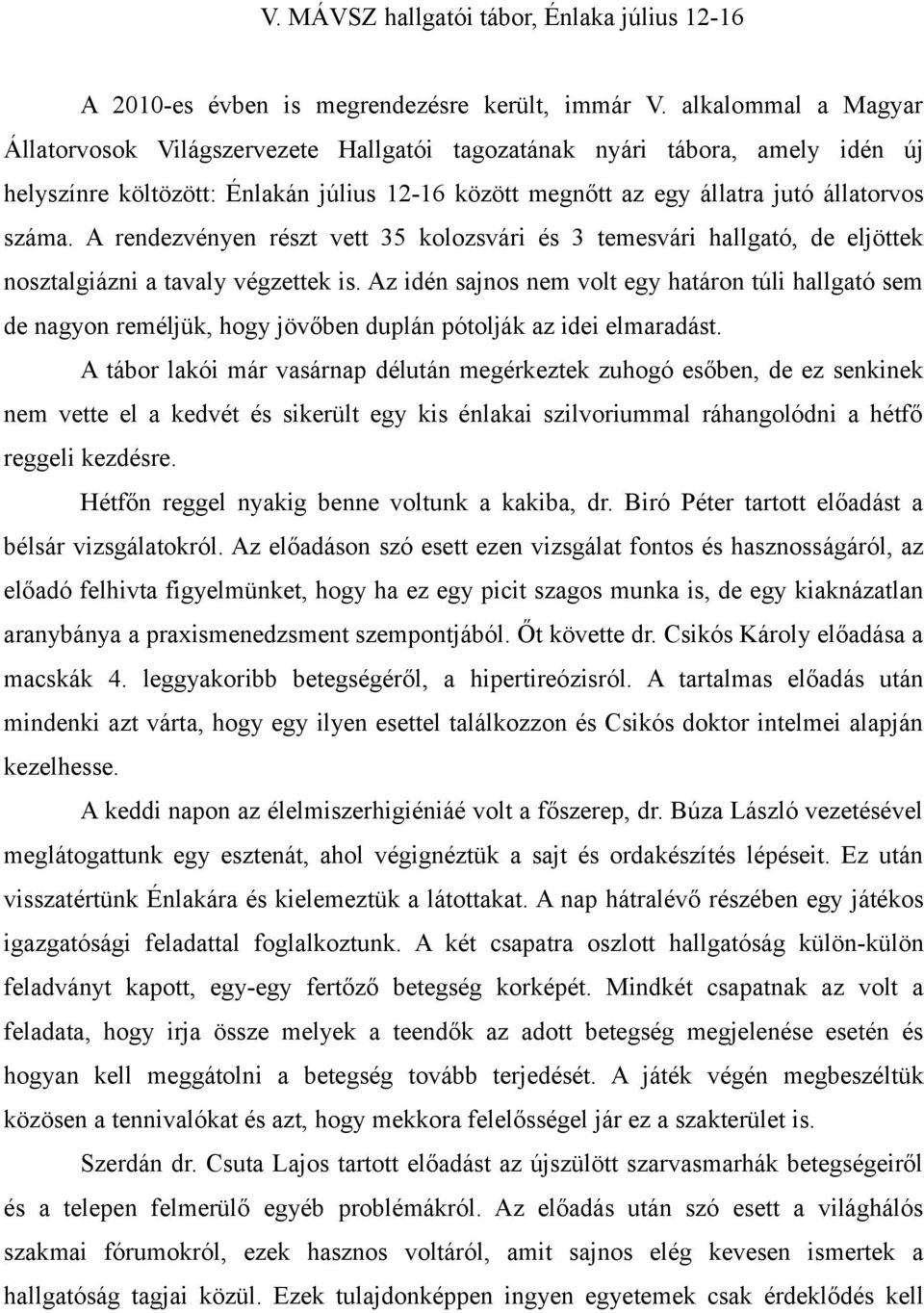 A rendezvényen részt vett 35 kolozsvári és 3 temesvári hallgató, de eljöttek nosztalgiázni a tavaly végzettek is.