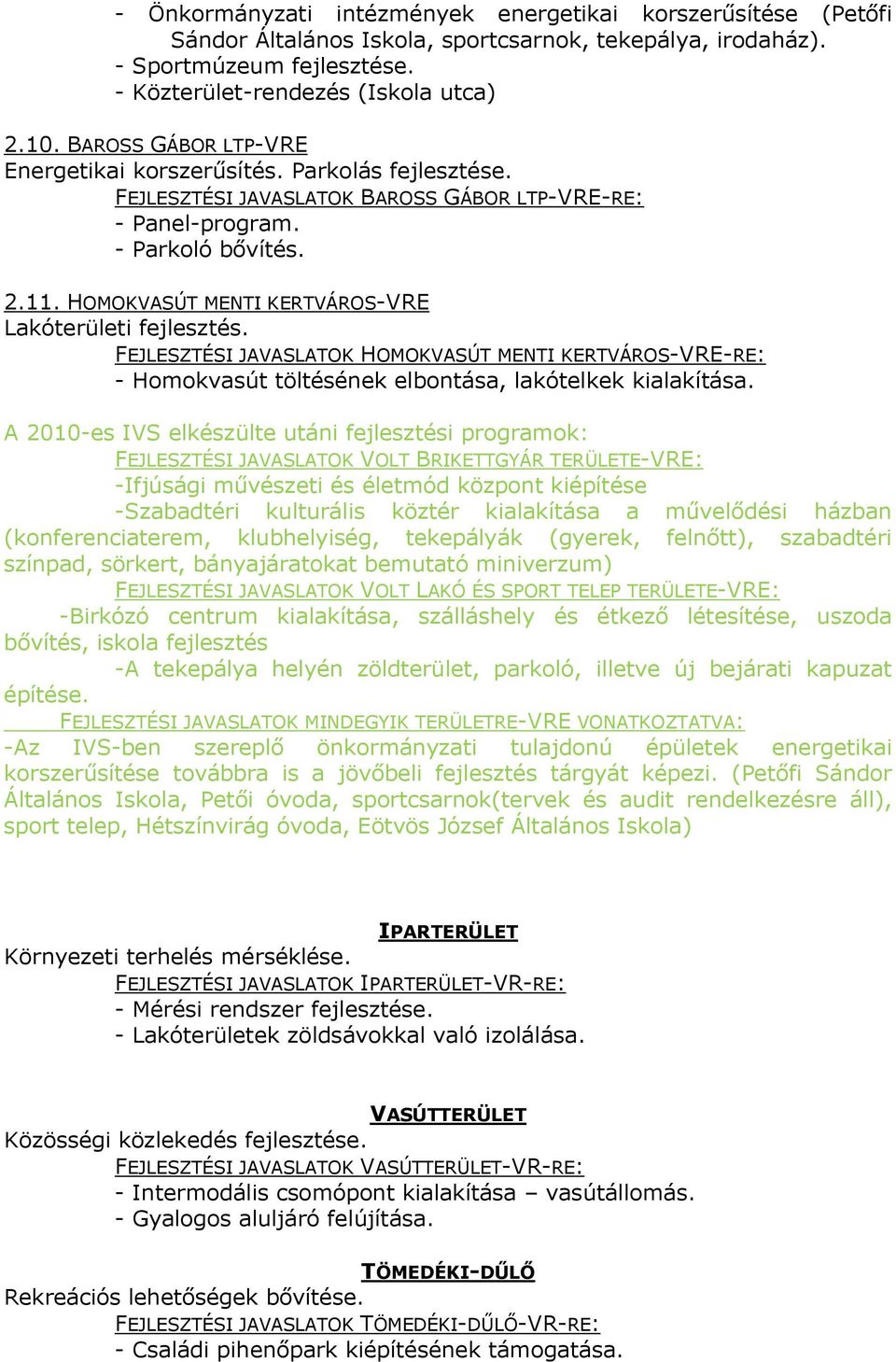 HOMOKVASÚT MENTI KERTVÁROS-VRE Lakóterületi fejlesztés. FEJLESZTÉSI JAVASLATOK HOMOKVASÚT MENTI KERTVÁROS-VRE-RE: - Homokvasút töltésének elbontása, lakótelkek kialakítása.