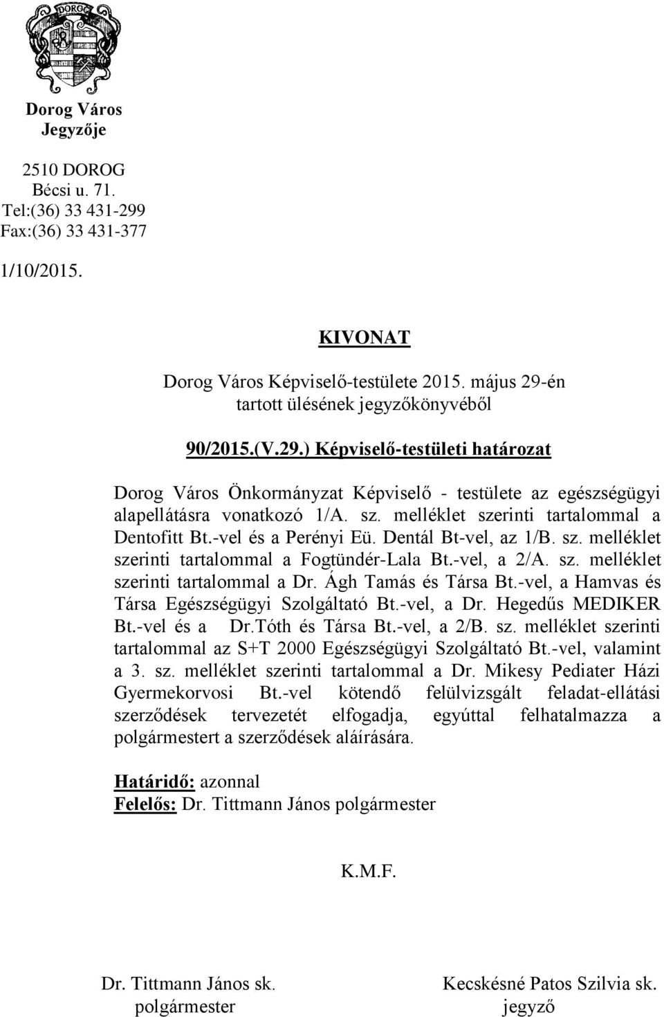 Dentál Bt-vel, az 1/B. sz. melléklet szerinti tartalommal a Fogtündér-Lala Bt.-vel, a 2/A. sz. melléklet szerinti tartalommal a Dr. Ágh Tamás és Társa Bt.