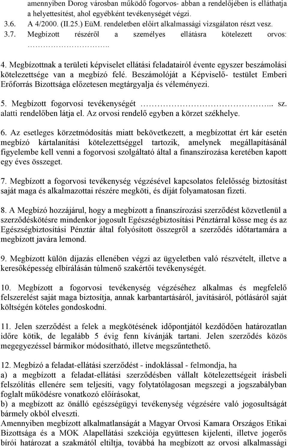 Megbízottnak a területi képviselet ellátási feladatairól évente egyszer beszámolási kötelezettsége van a megbízó felé.