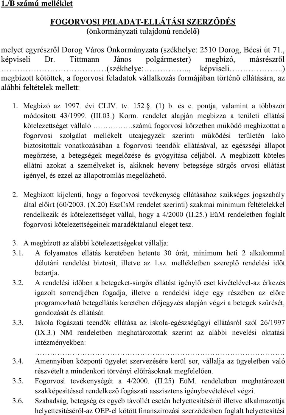 Megbízó az 1997. évi CLIV. tv. 152.. (1) b. és c. pontja, valamint a többször módosított 43/1999. (III.03.) Korm. rendelet alapján megbízza a területi ellátási kötelezettséget vállaló.