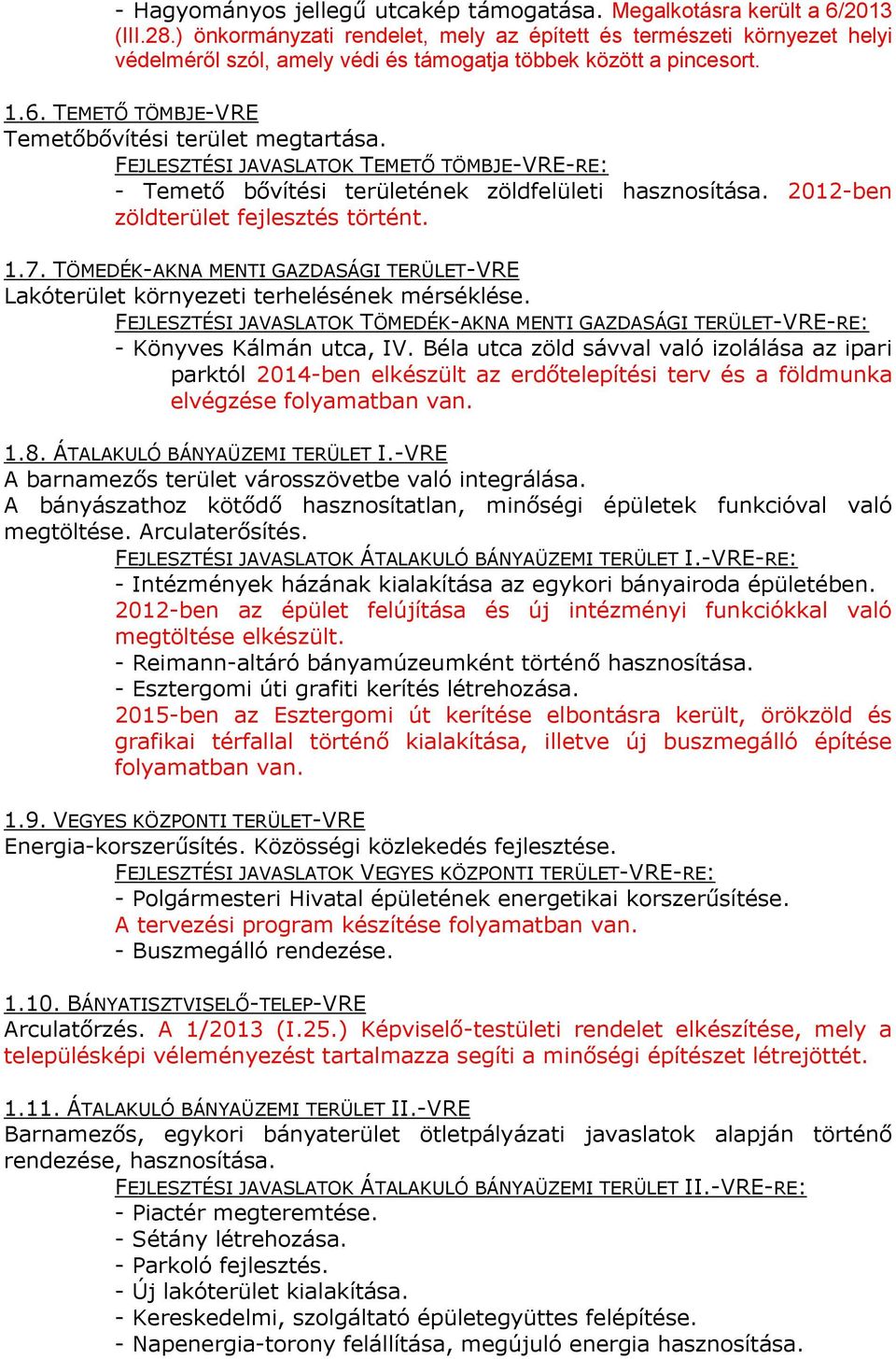 FEJLESZTÉSI JAVASLATOK TEMETŐ TÖMBJE-VRE-RE: - Temető bővítési területének zöldfelületi hasznosítása. 2012-ben zöldterület fejlesztés történt. 1.7.