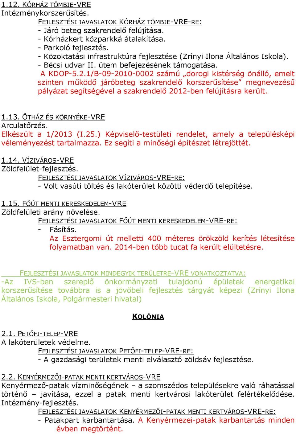 1/B-09-2010-0002 számú dorogi kistérség önálló, emelt szinten működő járóbeteg szakrendelő korszerűsítése megnevezésű pályázat segítségével a szakrendelő 2012-ben felújításra került. 1.13.