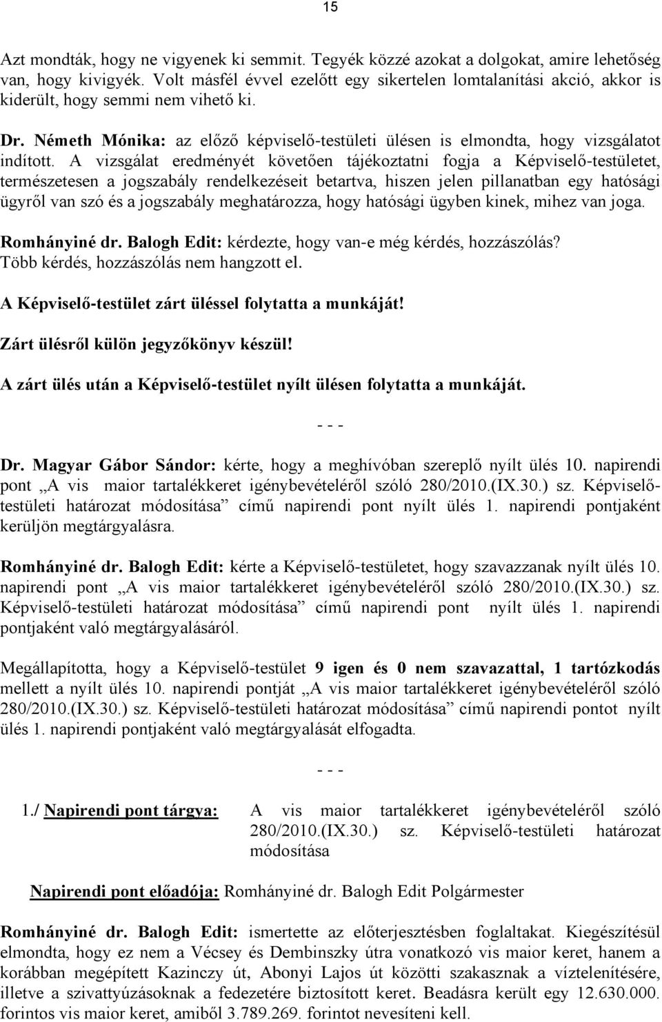 Németh Mónika: az előző képviselő-testületi ülésen is elmondta, hogy vizsgálatot indított.