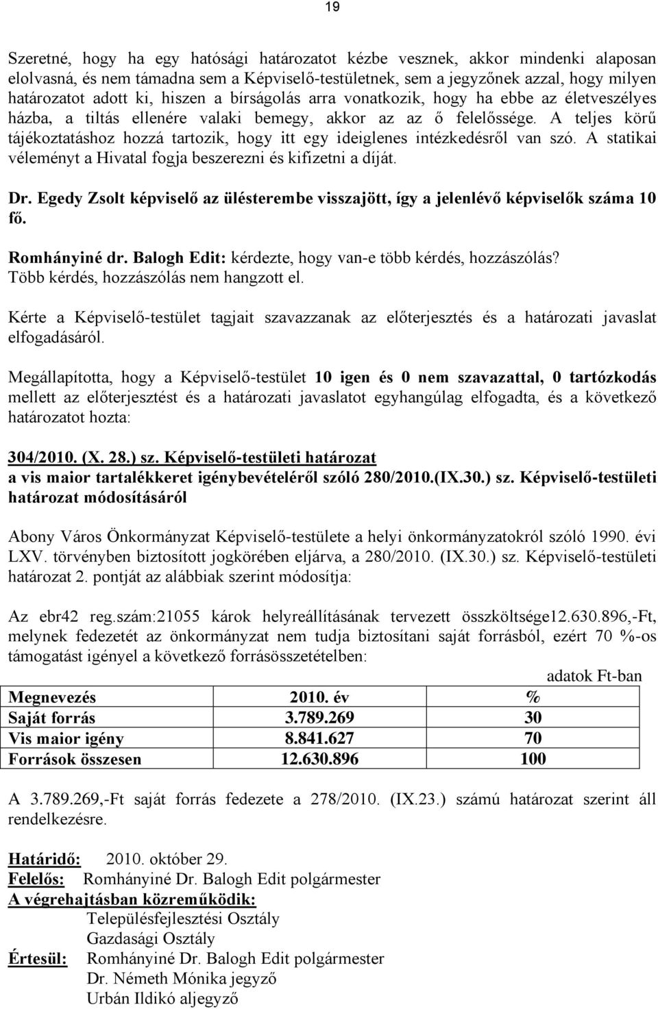 A teljes körű tájékoztatáshoz hozzá tartozik, hogy itt egy ideiglenes intézkedésről van szó. A statikai véleményt a Hivatal fogja beszerezni és kifizetni a díját. Dr.