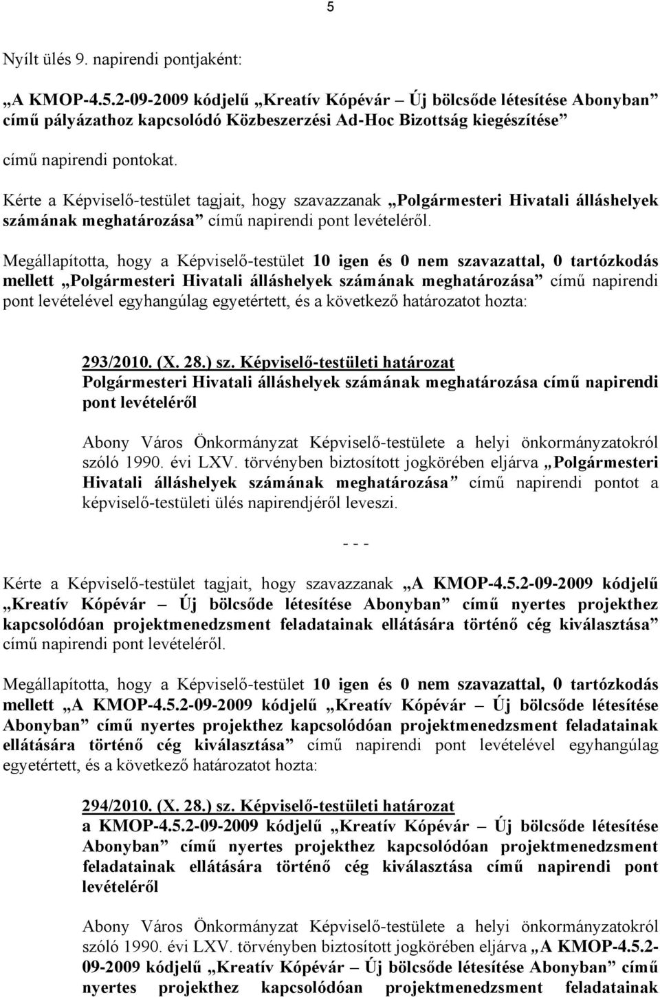 Megállapította, hogy a Képviselő-testület 10 igen és 0 nem szavazattal, 0 tartózkodás mellett Polgármesteri Hivatali álláshelyek számának meghatározása című napirendi pont levételével egyhangúlag