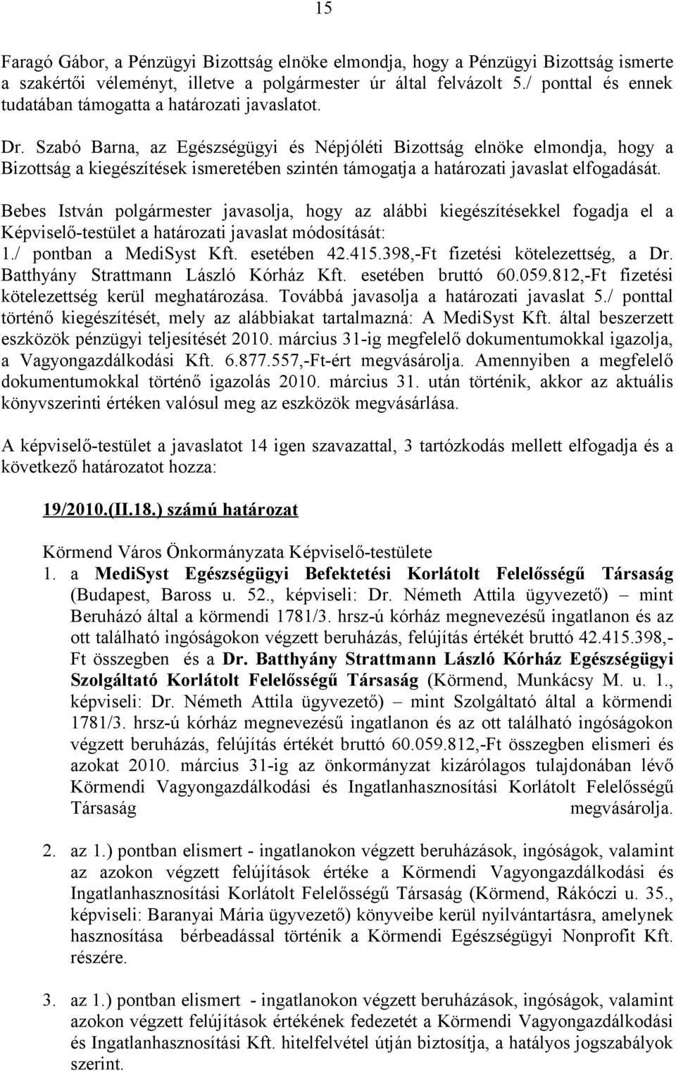 Szabó Barna, az Egészségügyi és Népjóléti Bizottság elnöke elmondja, hogy a Bizottság a kiegészítések ismeretében szintén támogatja a határozati javaslat elfogadását.