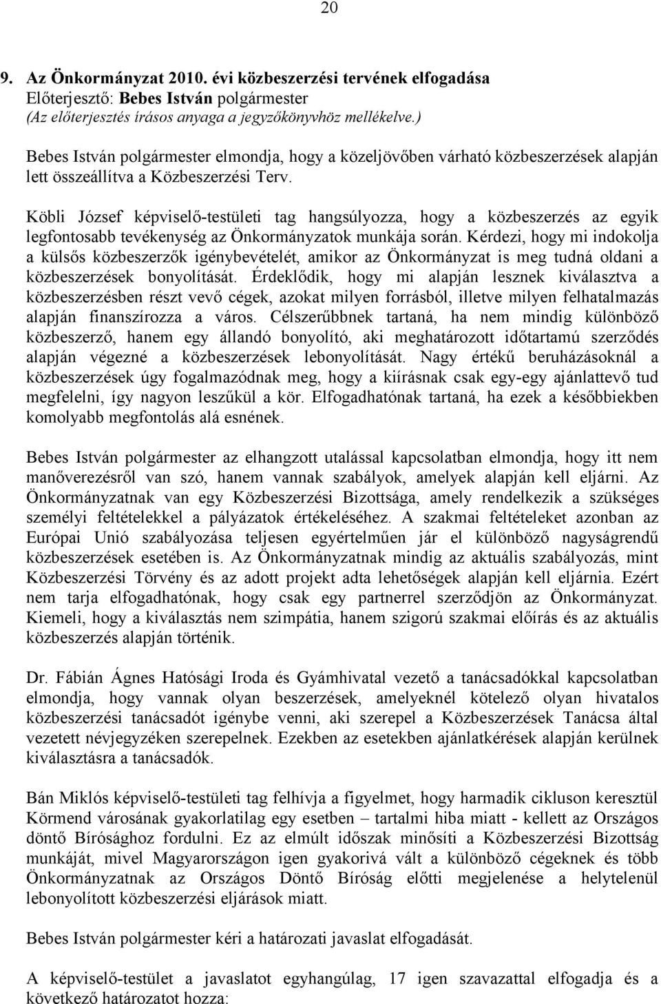 Kérdezi, hogy mi indokolja a külsős közbeszerzők igénybevételét, amikor az Önkormányzat is meg tudná oldani a közbeszerzések bonyolítását.