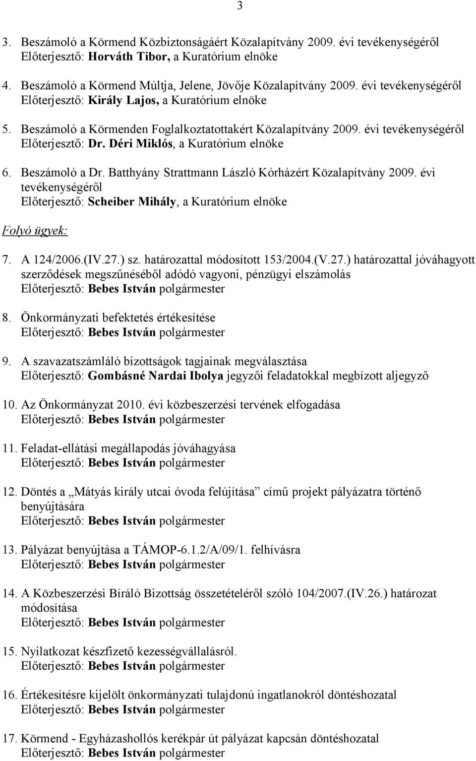 Déri Miklós, a Kuratórium elnöke 6. Beszámoló a Dr. Batthyány Strattmann László Kórházért Közalapítvány 2009. évi tevékenységéről Előterjesztő: Scheiber Mihály, a Kuratórium elnöke Folyó ügyek: 7.