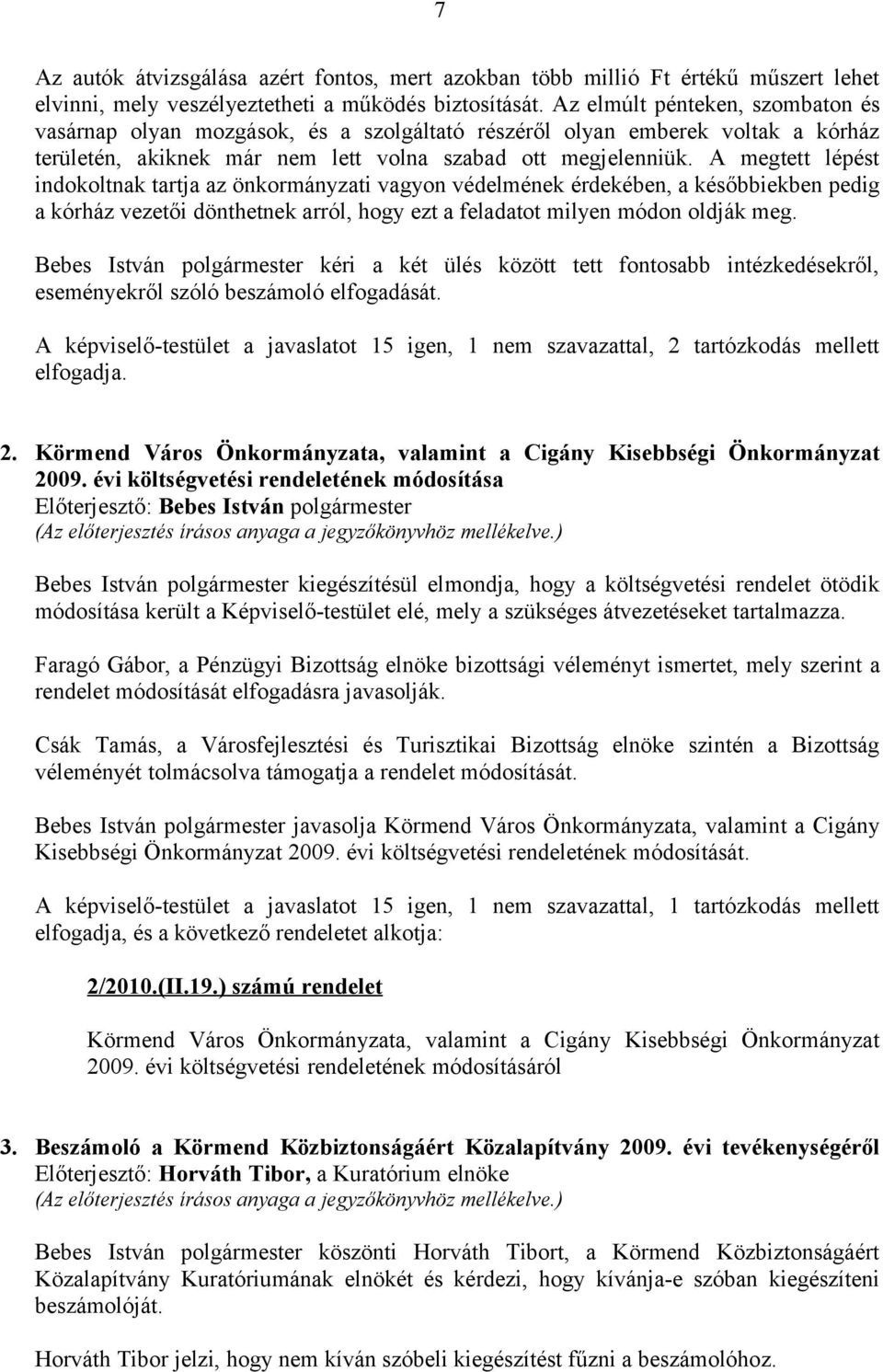 A megtett lépést indokoltnak tartja az önkormányzati vagyon védelmének érdekében, a későbbiekben pedig a kórház vezetői dönthetnek arról, hogy ezt a feladatot milyen módon oldják meg.