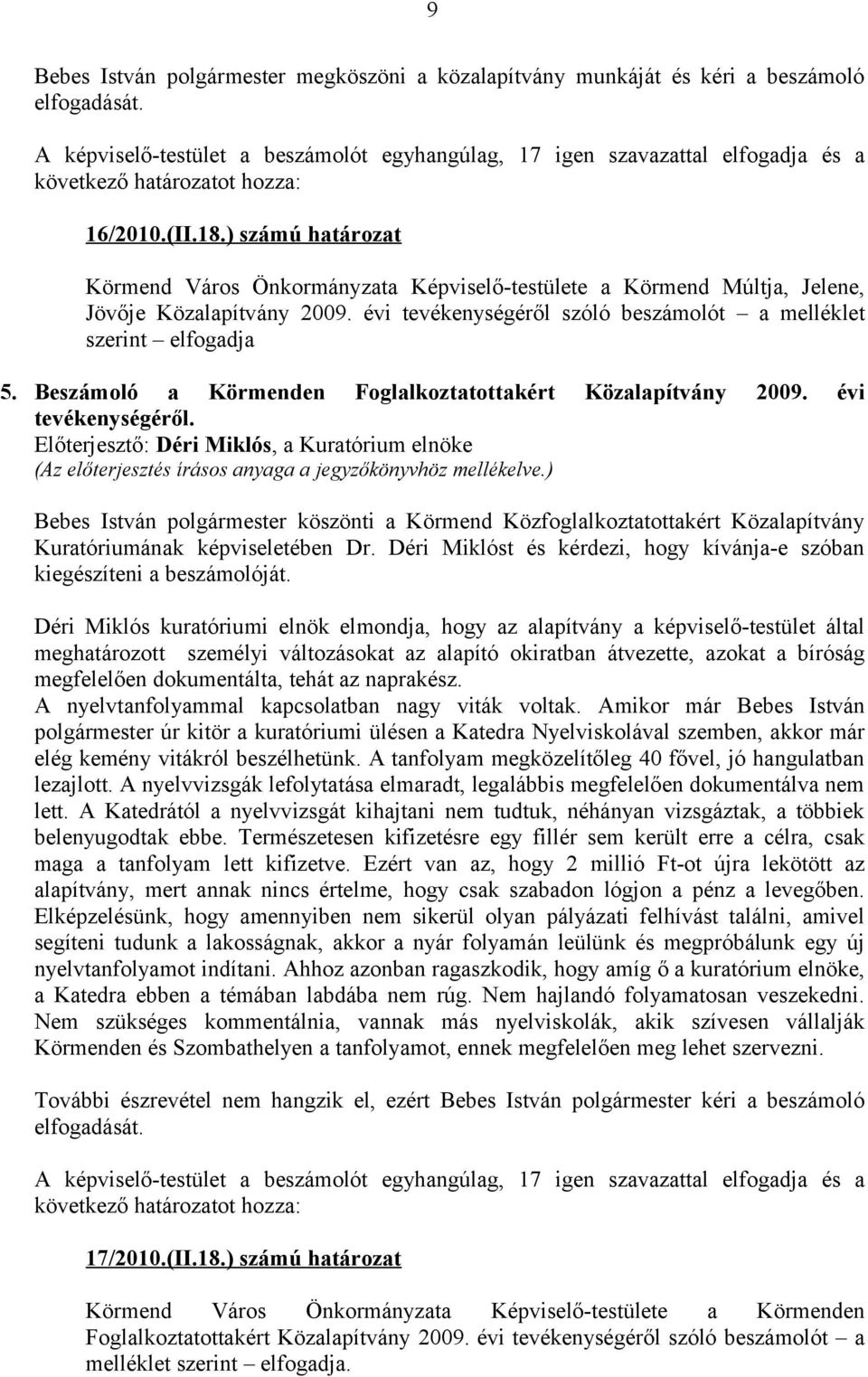 ) számú határozat Körmend Város Önkormányzata Képviselő-testülete a Körmend Múltja, Jelene, Jövője Közalapítvány 2009. évi tevékenységéről szóló beszámolót a melléklet szerint elfogadja 5.