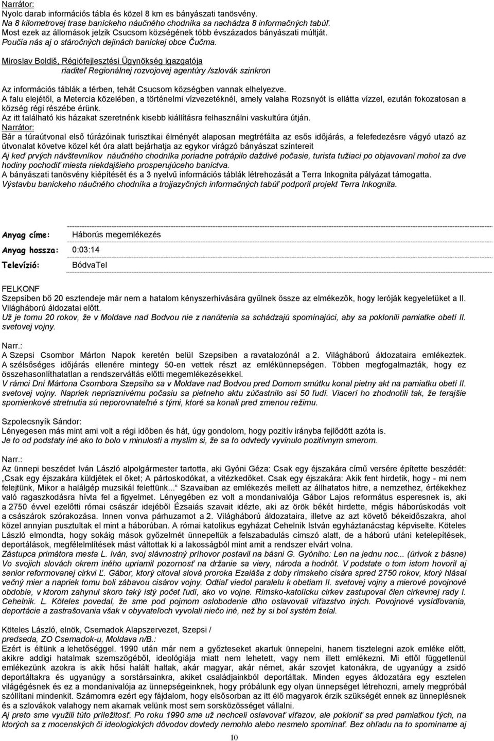 Miroslav Boldiš, Régiófejlesztési Ügynökség igazgatója riaditeľ Regionálnej rozvojovej agentúry /szlovák szinkron Az információs táblák a térben, tehát Csucsom községben vannak elhelyezve.