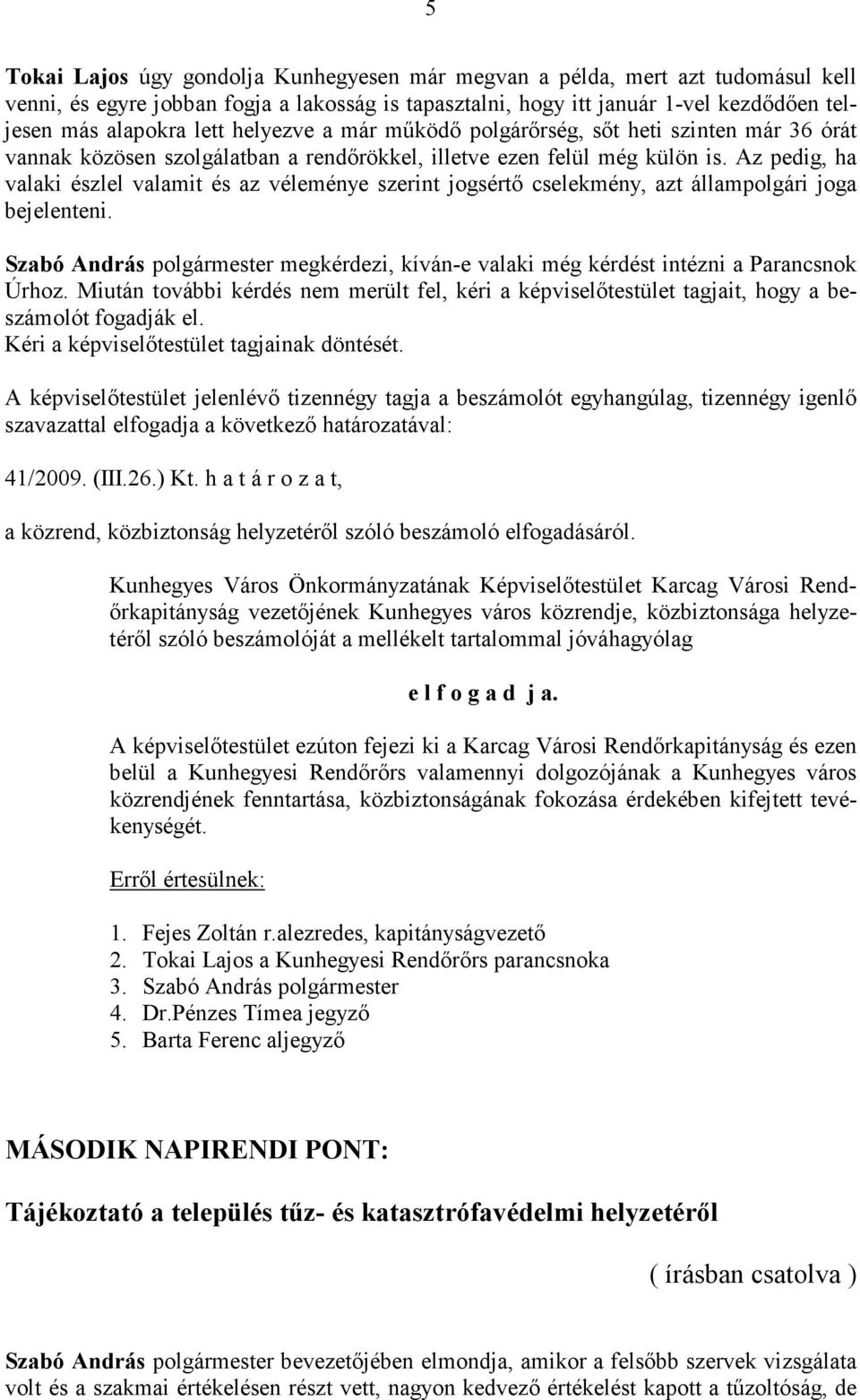 Az pedig, ha valaki észlel valamit és az véleménye szerint jogsértő cselekmény, azt állampolgári joga bejelenteni.