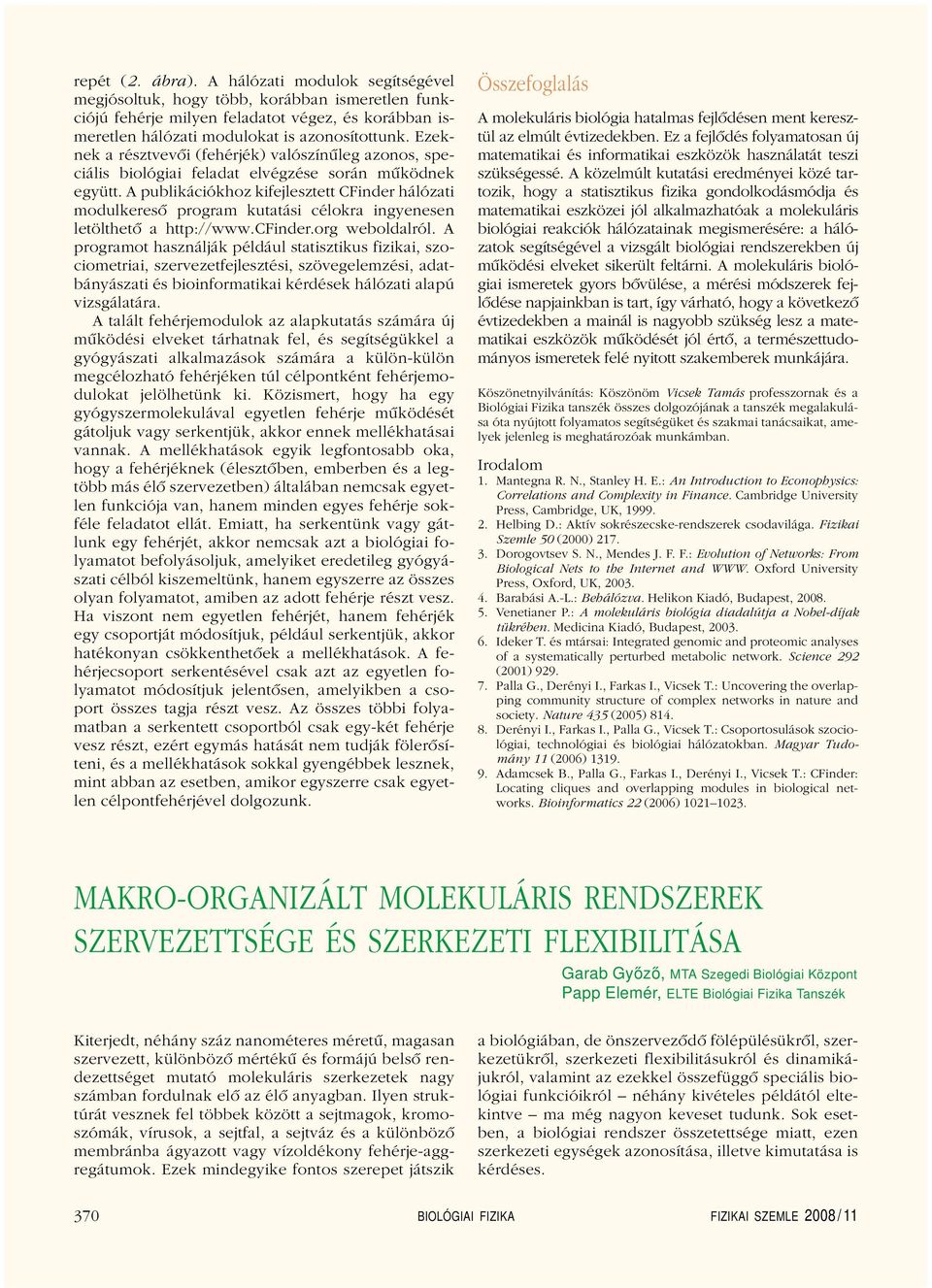 A publikációkhoz kifejlesztett CFinder hálózati modulkeresô program kutatási célokra ingyenesen letölthetô a http://www.cfinder.org weboldalról.