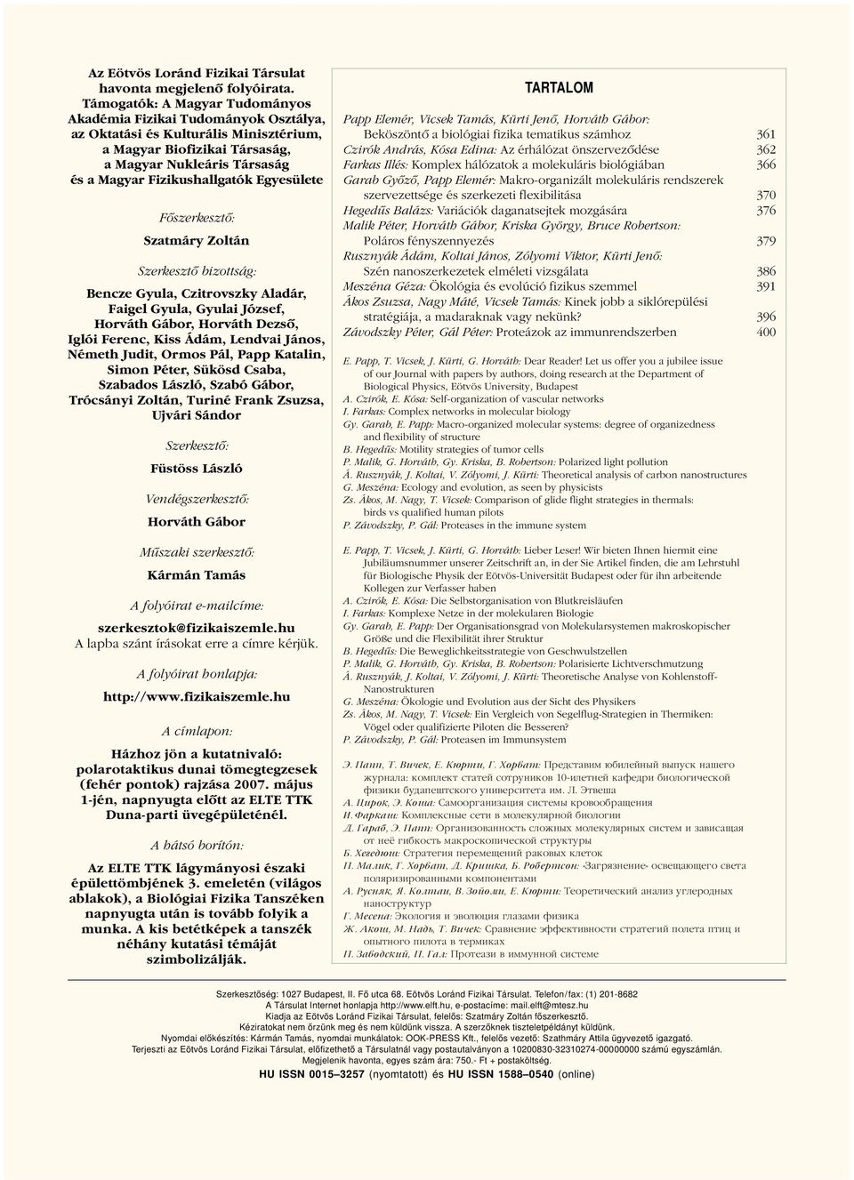 Egyesülete Fôszerkesztô: Szatmáry Zoltán Szerkesztô bizottság: Bencze Gyula, Czitrovszky Aladár, Faigel Gyula, Gyulai József, Horváth Gábor, Horváth Dezsô, Iglói Ferenc, Kiss Ádám, Lendvai János,