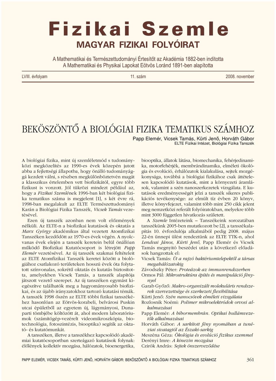 november BEKÖSZÖNTÔ A BIOLÓGIAI FIZIKA TEMATIKUS SZÁMHOZ Papp Elemér, Vicsek Tamás, Kürti Jenő, Horváth Gábor ELTE Fizikai Intézet, Biológiai Fizika Tanszék A biológiai fizika, mint új szemléletmód s