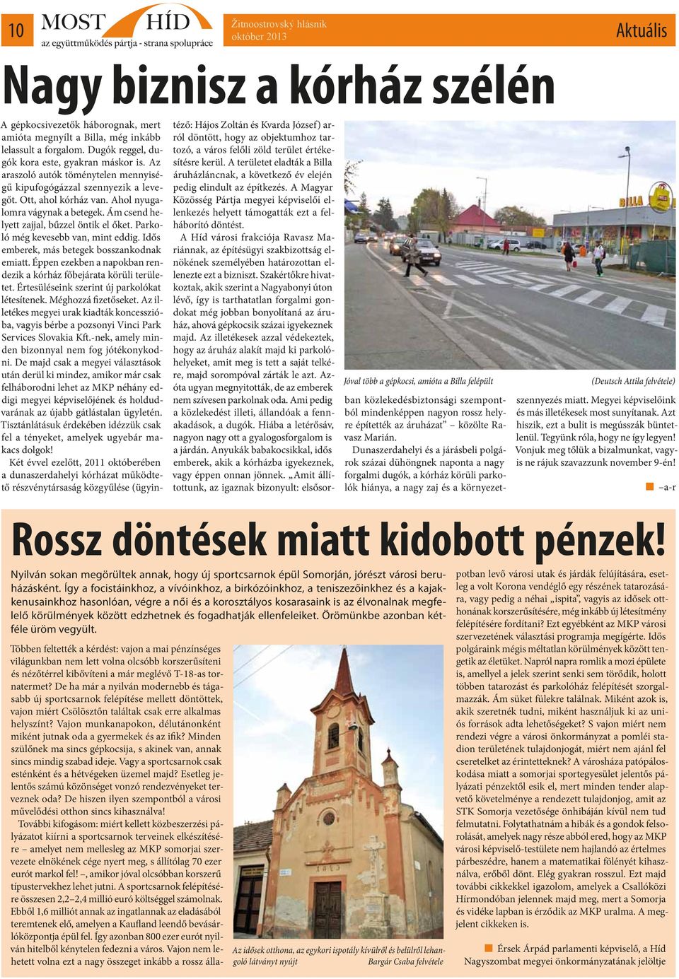 Ahol nyugalomra vágynak a betegek. Ám csend helyett zajjal, bűzzel öntik el őket. Parkoló még kevesebb van, mint eddig. Idős emberek, más betegek bosszankodnak emiatt.